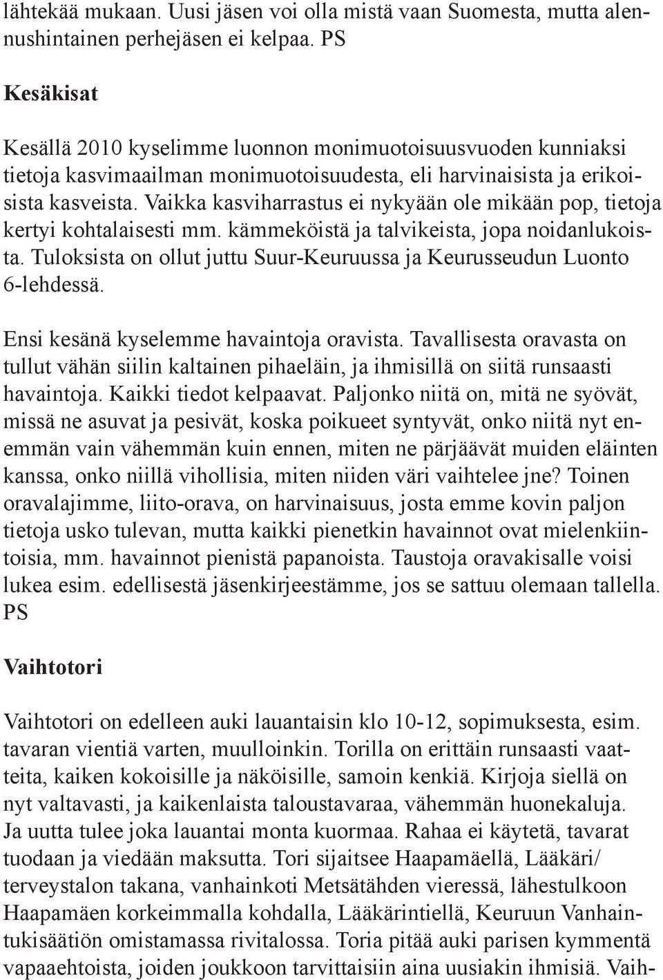 Vaikka kasviharrastus ei nykyään ole mikään pop, tietoja kertyi kohtalaisesti mm. kämmeköistä ja talvikeista, jopa noidanlukoista.