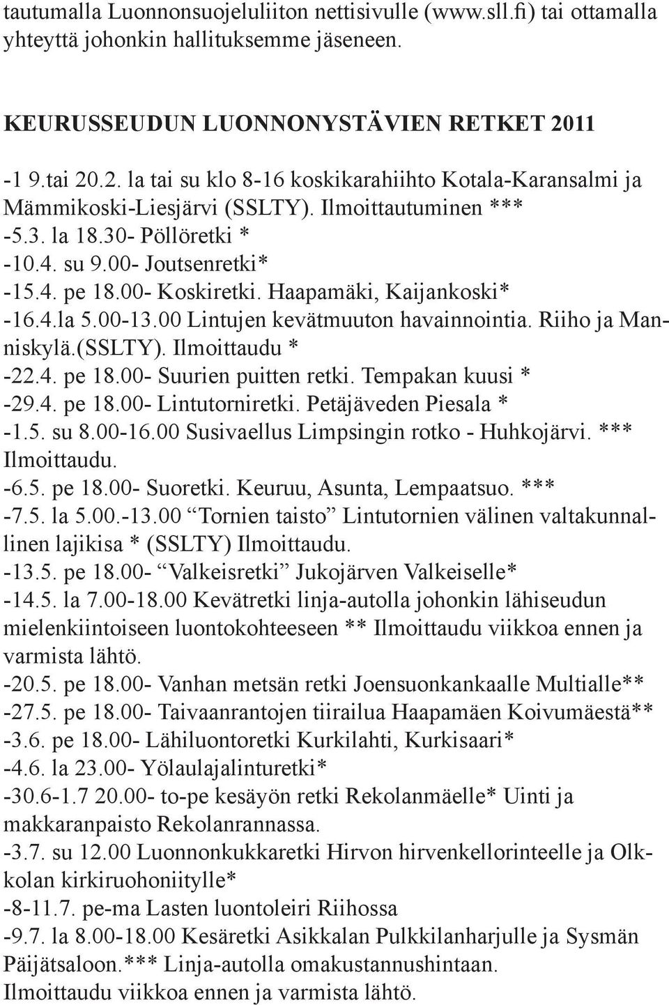 00- Koskiretki. Haapamäki, Kaijankoski* -16.4.la 5.00-13.00 Lintujen kevätmuuton havainnointia. Riiho ja Manniskylä.(SSLTY). Ilmoittaudu * -22.4. pe 18.00- Suurien puitten retki. Tempakan kuusi * -29.