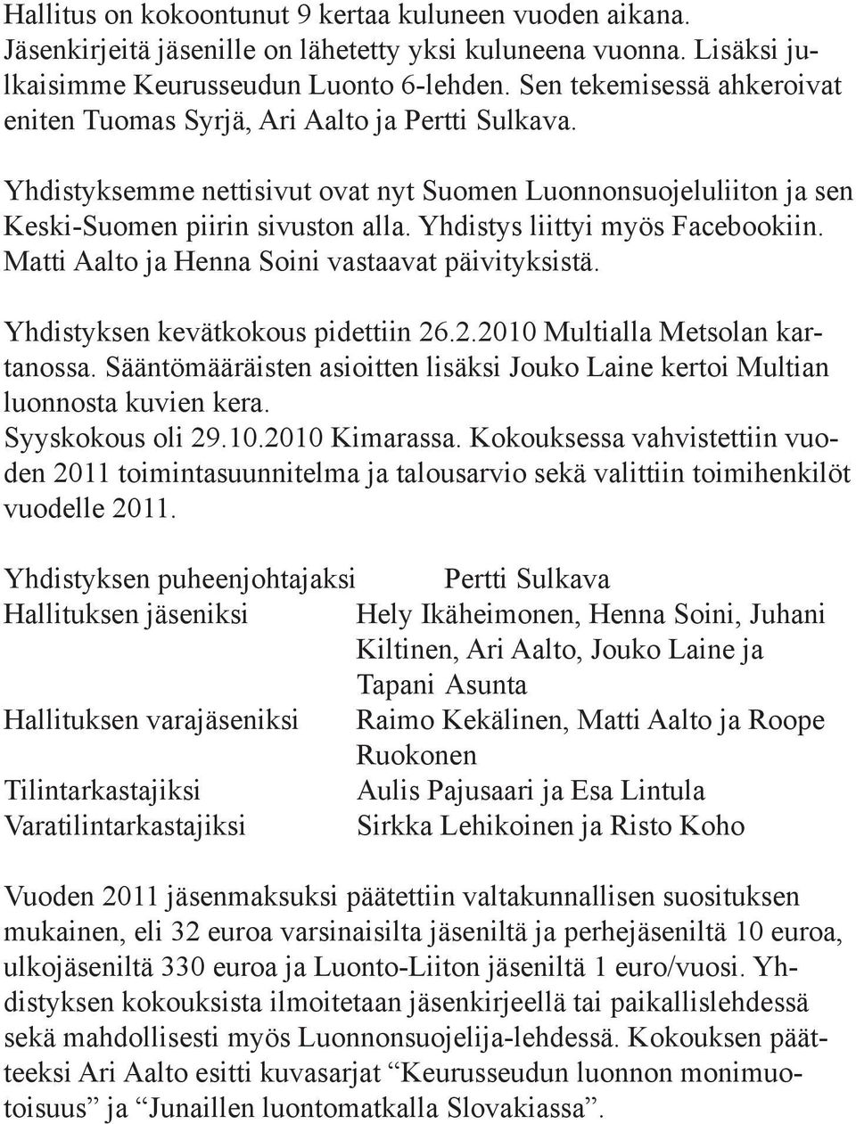 Yhdistys liittyi myös Facebookiin. Matti Aalto ja Henna Soini vastaavat päivityksistä. Yhdistyksen kevätkokous pidettiin 26.2.2010 Multialla Metsolan kartanossa.