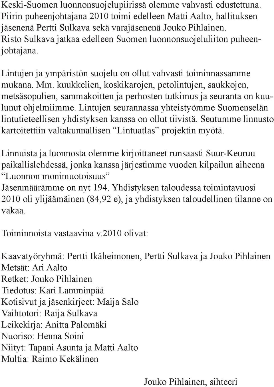 kuukkelien, koskikarojen, petolintujen, saukkojen, metsäsopulien, sammakoitten ja perhosten tutkimus ja seuranta on kuulunut ohjelmiimme.