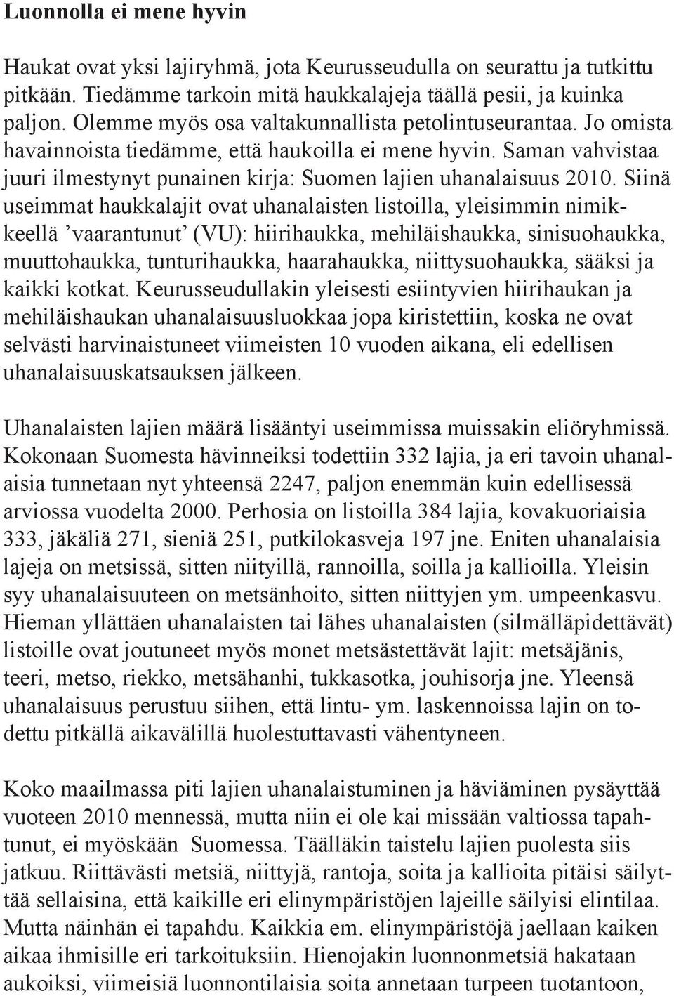 Siinä useimmat haukkalajit ovat uhanalaisten listoilla, yleisimmin nimikkeellä vaarantunut (VU): hiirihaukka, mehiläishaukka, sinisuohaukka, muuttohaukka, tunturihaukka, haarahaukka, niittysuohaukka,