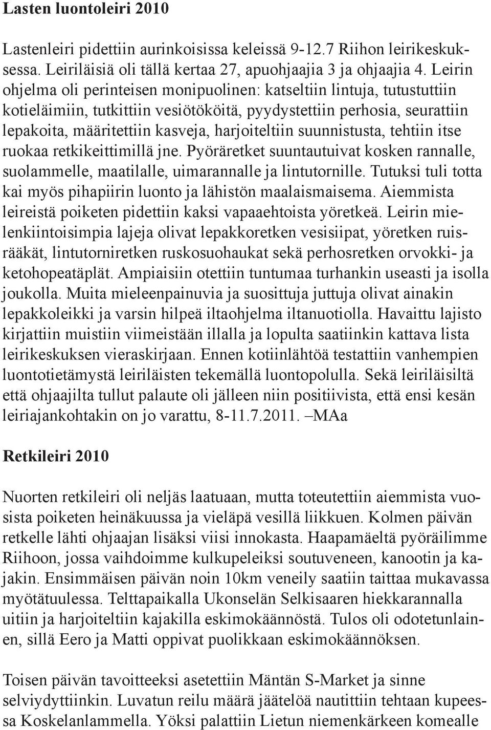 suunnistusta, tehtiin itse ruokaa retkikeittimillä jne. Pyöräretket suuntautuivat kosken rannalle, suolammelle, maatilalle, uimarannalle ja lintutornille.