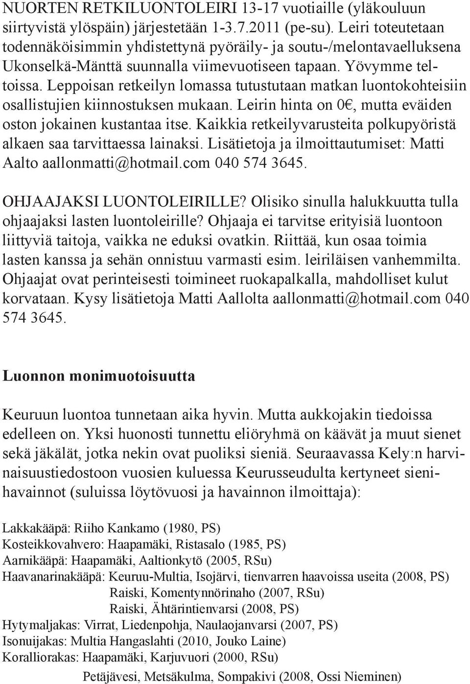 Leppoisan retkeilyn lomassa tutustutaan matkan luontokohteisiin osallistujien kiinnostuksen mukaan. Leirin hinta on 0, mutta eväiden oston jokainen kustantaa itse.