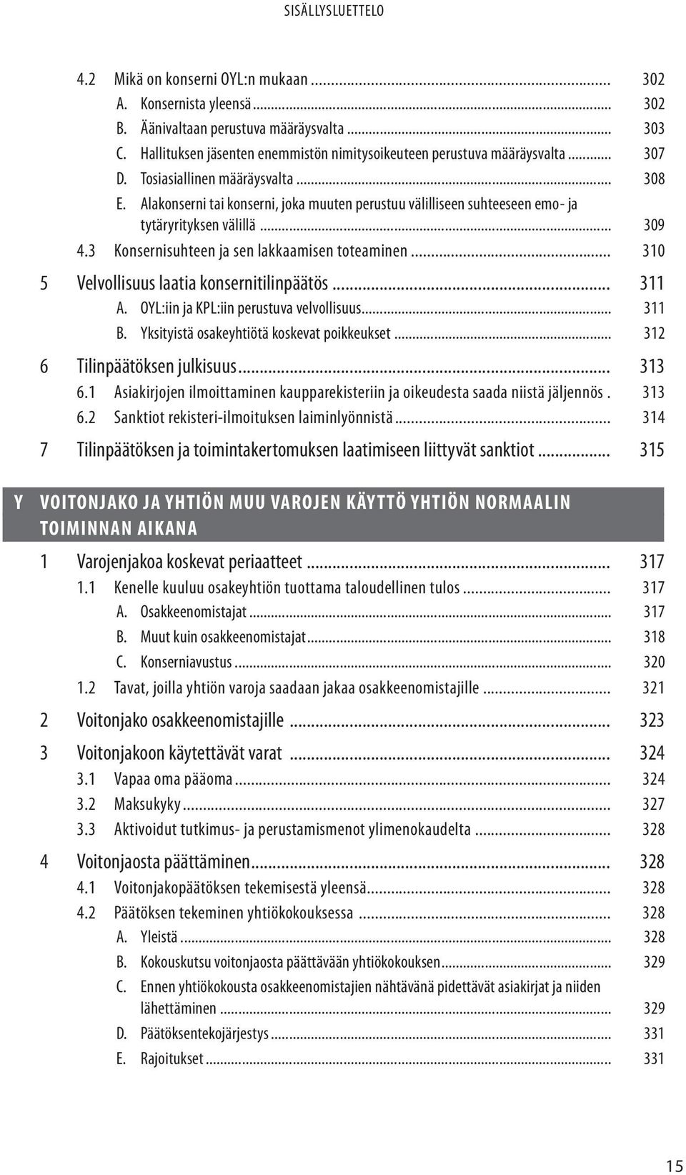 .. 310 5 Velvollisuus laatia konsernitilinpäätös... 311 A. OYL:iin ja KPL:iin perustuva velvollisuus... 311 B. Yksityistä osakeyhtiötä koskevat poikkeukset... 312 6 Tilinpäätöksen julkisuus... 313 6.