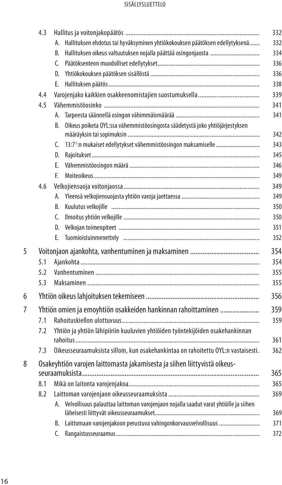 5 Vähemmistöosinko... 341 A. Tarpeesta säännellä osingon vähimmäismäärää... 341 B. Oikeus poiketa OYL:ssa vähemmistöosingosta säädetystä joko yhtiöjärjestyksen määräyksin tai sopimuksin... 342 C.