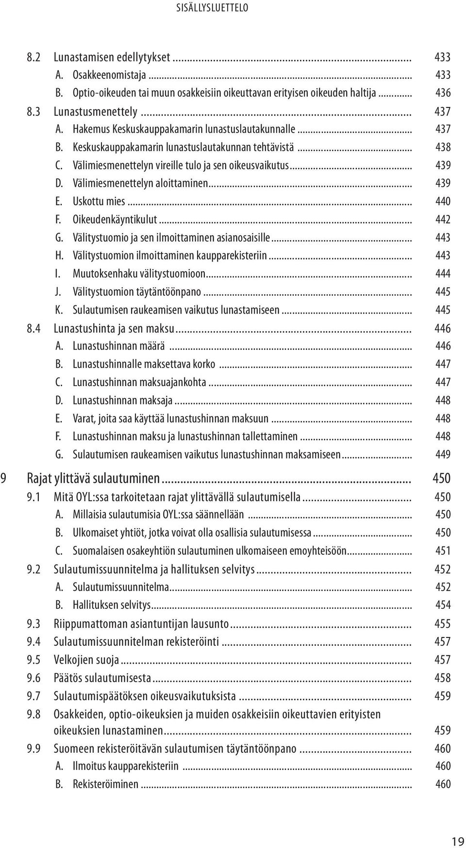 Välimiesmenettelyn aloittaminen... 439 E. Uskottu mies... 440 F. Oikeudenkäyntikulut... 442 G. Välitystuomio ja sen ilmoittaminen asianosaisille... 443 H.