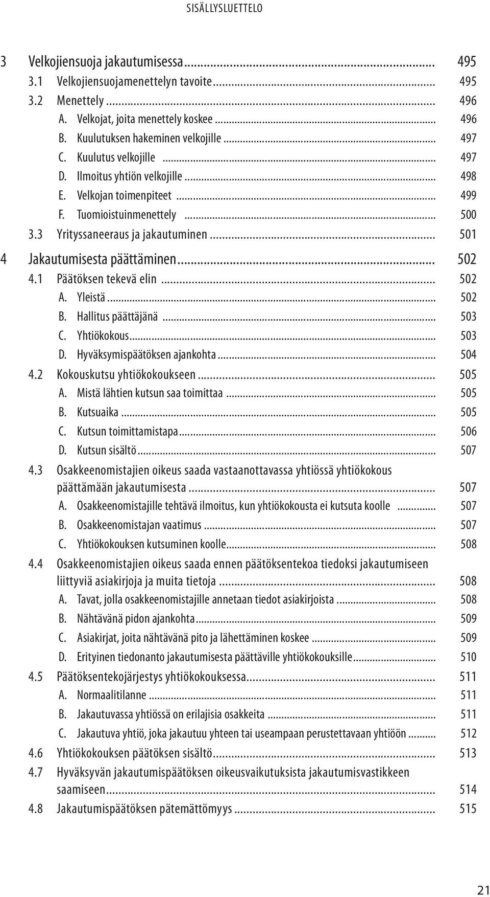 .. 502 4.1 Päätöksen tekevä elin... 502 A. Yleistä... 502 B. Hallitus päättäjänä... 503 C. Yhtiökokous... 503 D. Hyväksymispäätöksen ajankohta... 504 4.2 Kokouskutsu yhtiökokoukseen... 505 A.