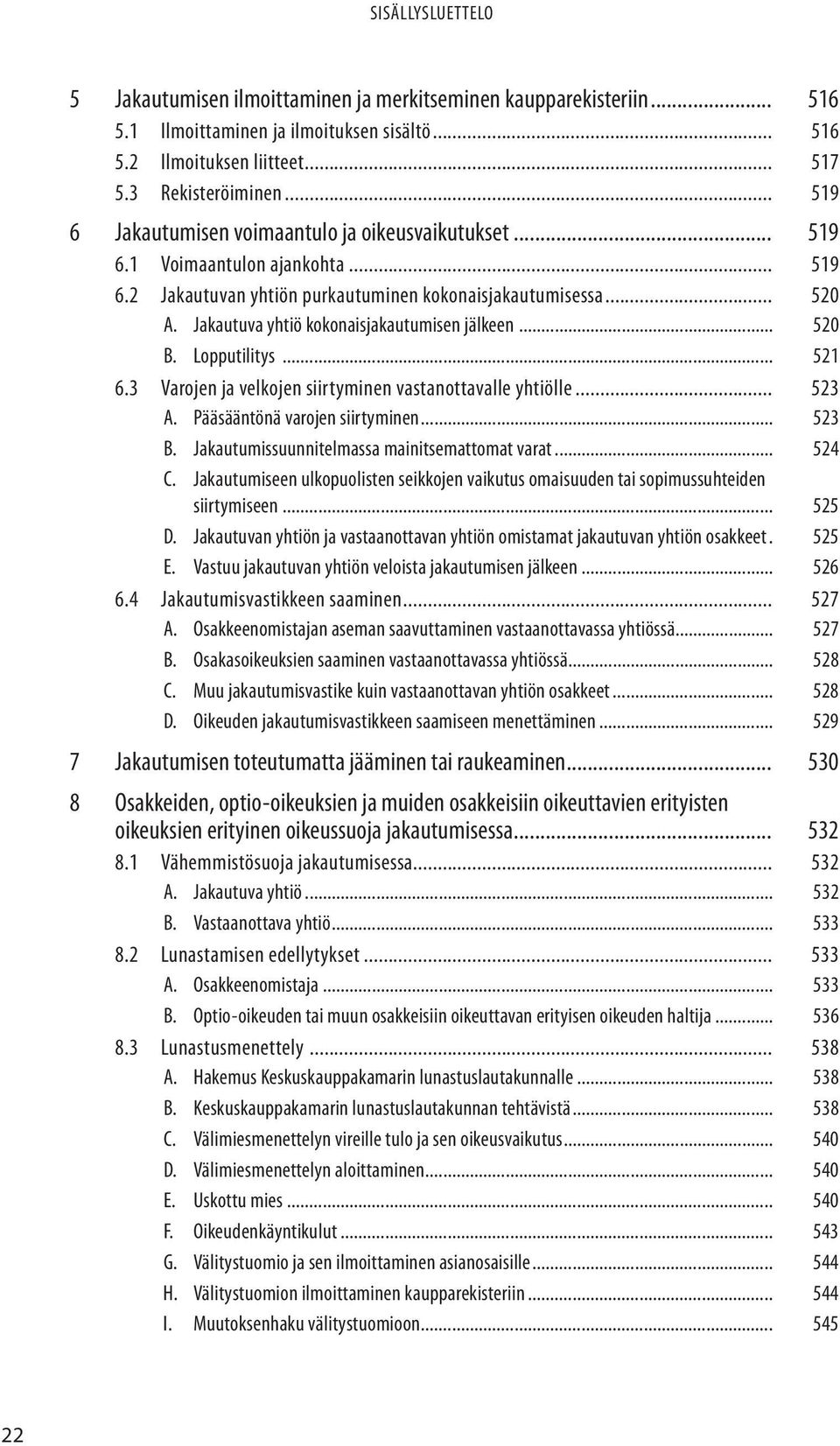 Jakautuva yhtiö kokonaisjakautumisen jälkeen... 520 B. Lopputilitys... 521 6.3 Varojen ja velkojen siirtyminen vastanottavalle yhtiölle... 523 A. Pääsääntönä varojen siirtyminen... 523 B.