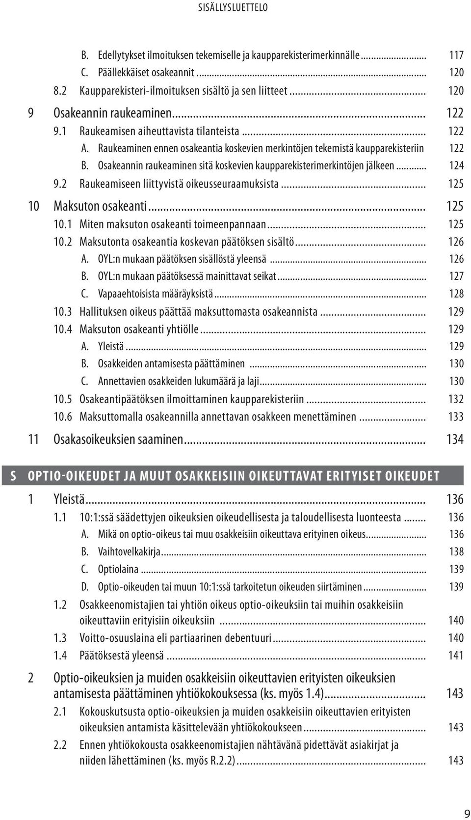 Osakeannin raukeaminen sitä koskevien kaupparekisterimerkintöjen jälkeen... 124 9.2 Raukeamiseen liittyvistä oikeusseuraamuksista... 125 10 Maksuton osakeanti... 125 10.1 Miten maksuton osakeanti toimeenpannaan.