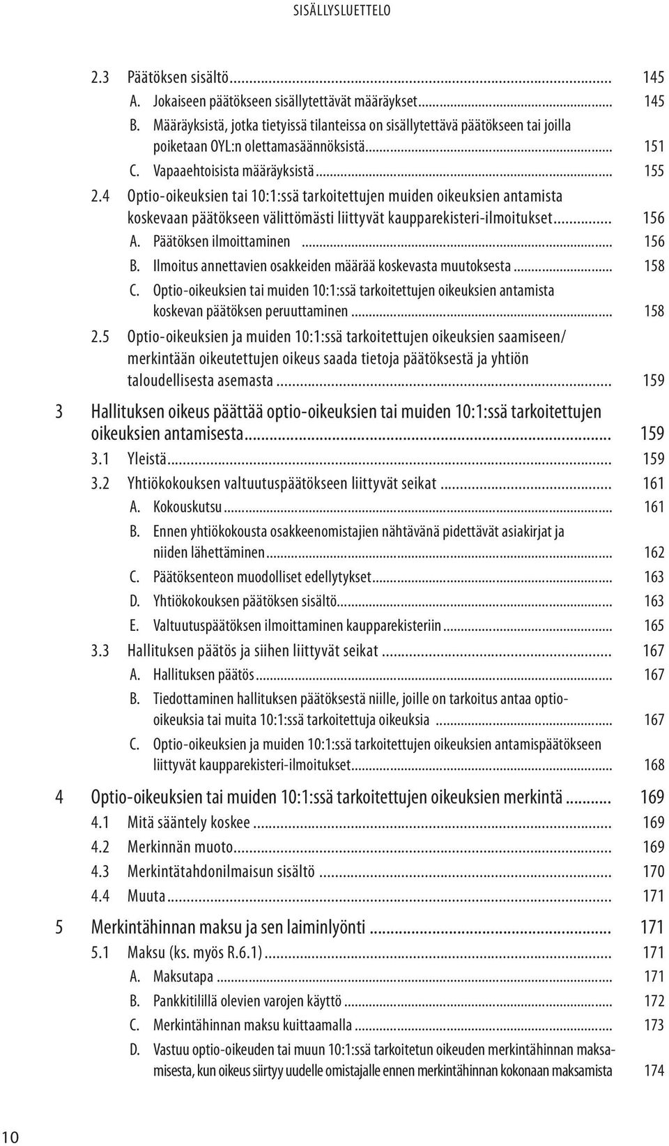 4 Optio-oikeuksien tai 10:1:ssä tarkoitettujen muiden oikeuksien antamista koskevaan päätökseen välittömästi liittyvät kaupparekisteri-ilmoitukset... 156 A. Päätöksen ilmoittaminen... 156 B.