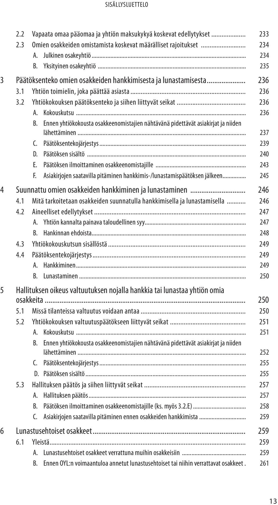 .. 236 A. Kokouskutsu... 236 B. Ennen yhtiökokousta osakkeenomistajien nähtävänä pidettävät asiakirjat ja niiden lähettäminen... 237 C. Päätöksentekojärjestys... 239 D. Päätöksen sisältö... 240 E.