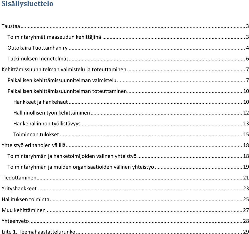 .. 12 Hankehallinnon työllistävyys... 13 Toiminnan tulokset... 15 Yhteistyö eri tahojen välillä... 18 Toimintaryhmän ja hanketoimijoiden välinen yhteistyö.