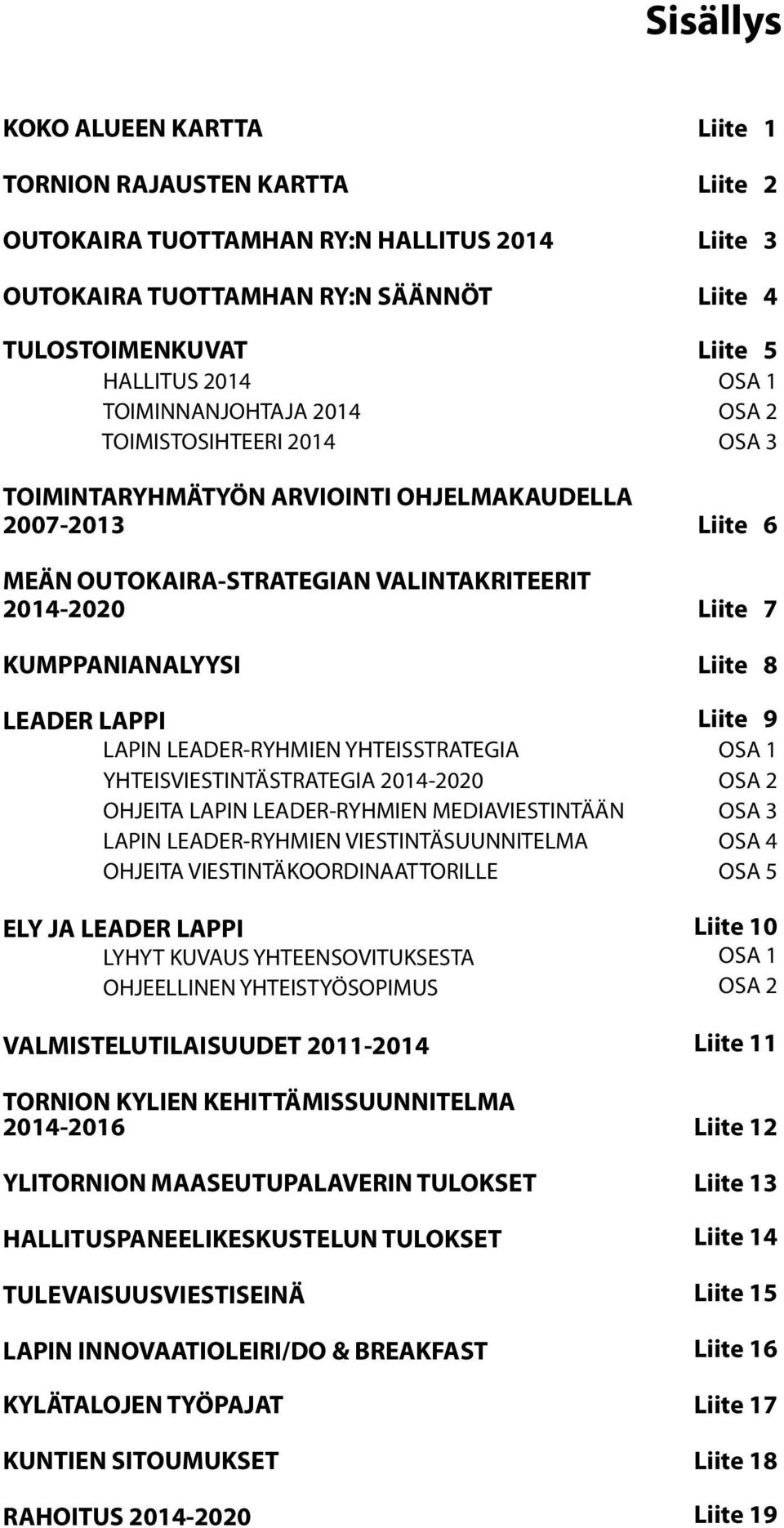 YHTEISVIESTINTÄSTRATEGIA 2014-2020 OHJEITA LAPIN LEADER-RYHMIEN MEDIAVIESTINTÄÄN LAPIN LEADER-RYHMIEN VIESTINTÄSUUNNITELMA OHJEITA VIESTINTÄKOORDINAATTORILLE ELY JA LEADER LAPPI LYHYT KUVAUS