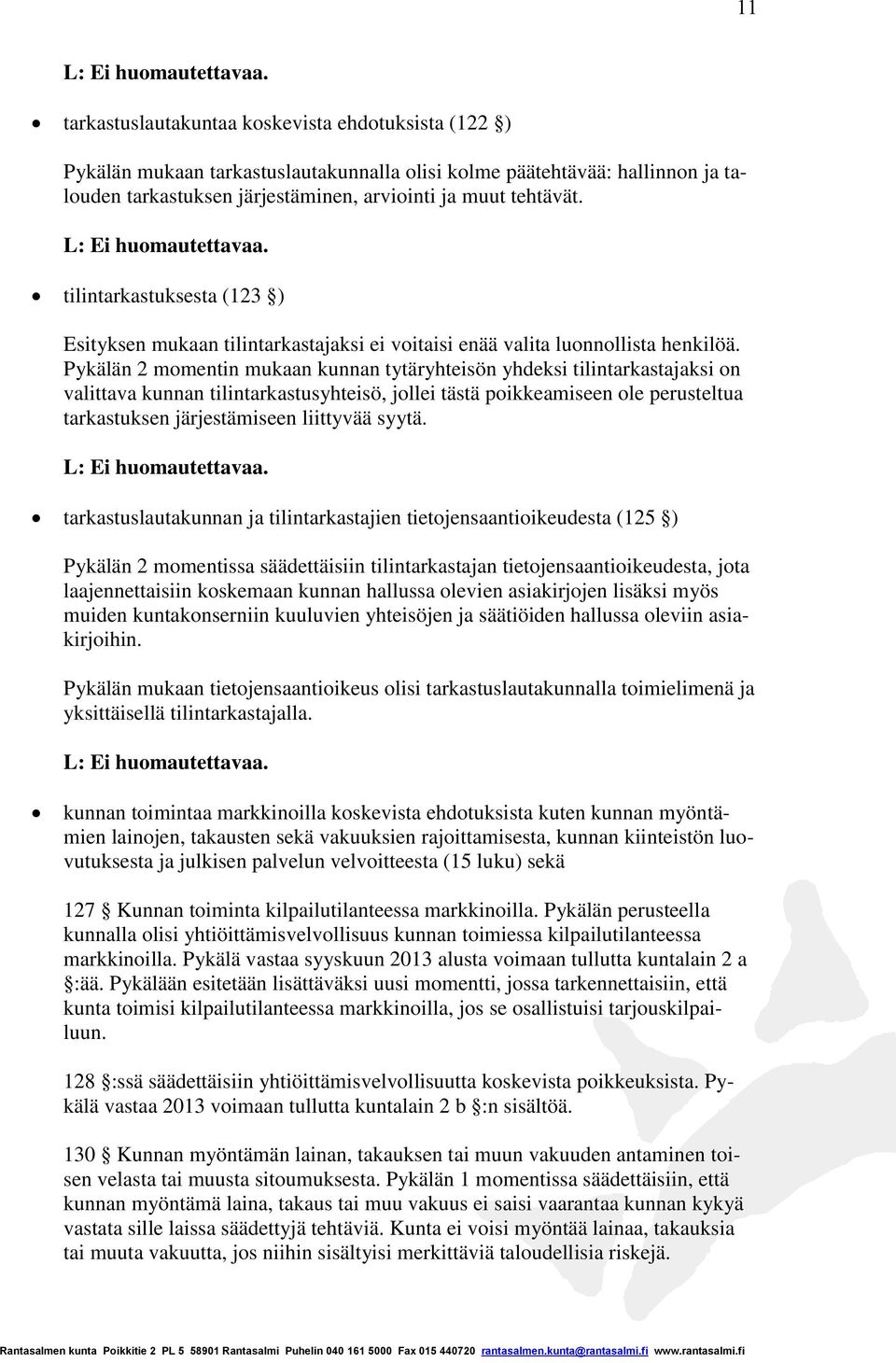 Pykälän 2 momentin mukaan kunnan tytäryhteisön yhdeksi tilintarkastajaksi on valittava kunnan tilintarkastusyhteisö, jollei tästä poikkeamiseen ole perusteltua tarkastuksen järjestämiseen liittyvää