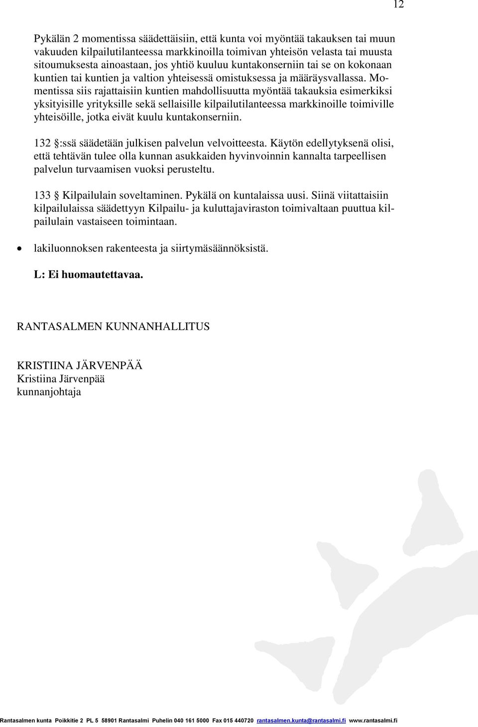 Momentissa siis rajattaisiin kuntien mahdollisuutta myöntää takauksia esimerkiksi yksityisille yrityksille sekä sellaisille kilpailutilanteessa markkinoille toimiville yhteisöille, jotka eivät kuulu