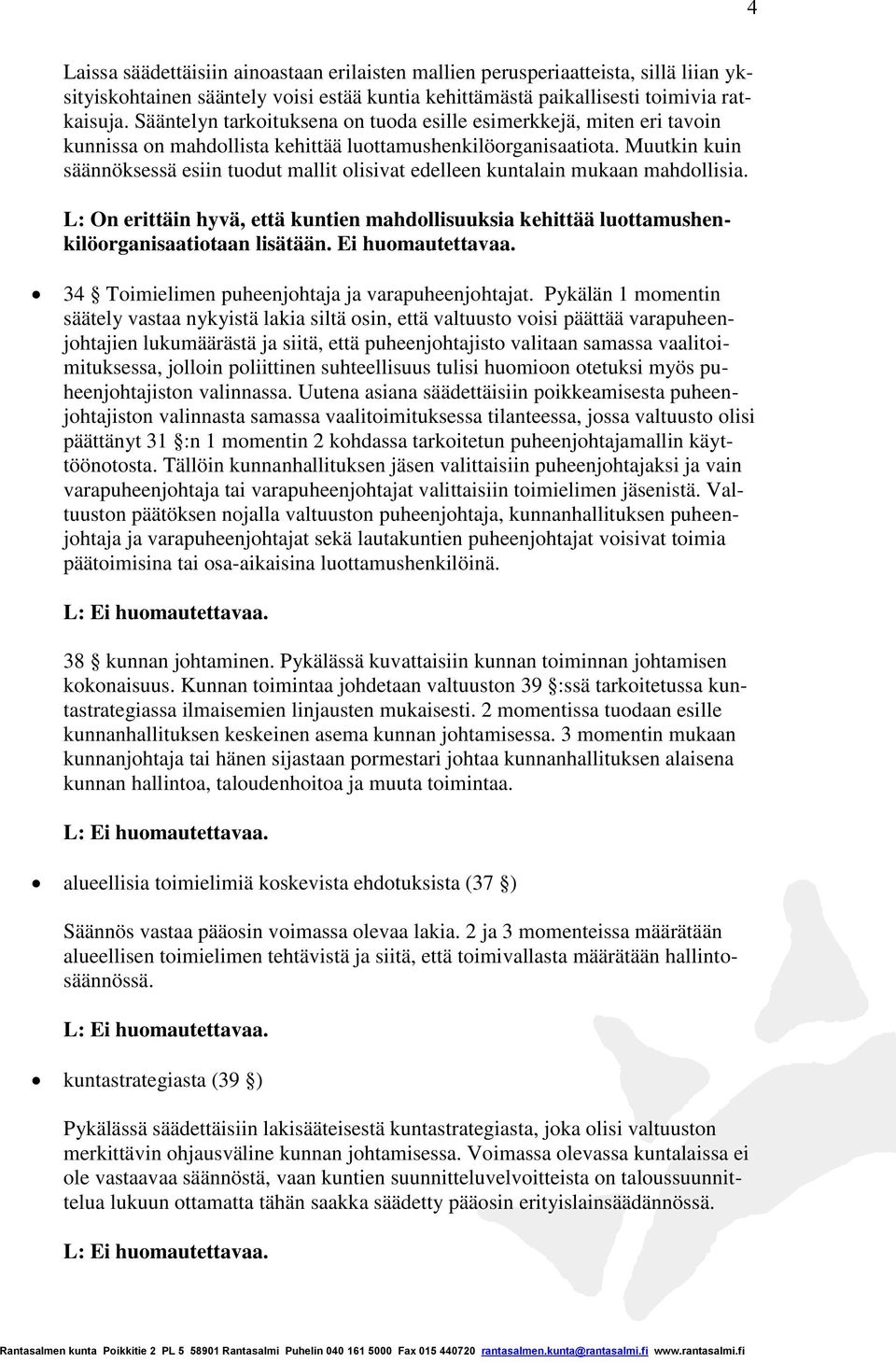 Muutkin kuin säännöksessä esiin tuodut mallit olisivat edelleen kuntalain mukaan mahdollisia. L: On erittäin hyvä, että kuntien mahdollisuuksia kehittää luottamushenkilöorganisaatiotaan lisätään.