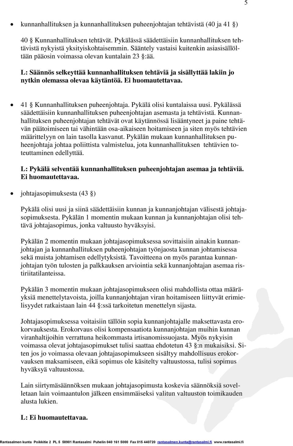 Ei huomautettavaa. 41 Kunnanhallituksen puheenjohtaja. Pykälä olisi kuntalaissa uusi. Pykälässä säädettäisiin kunnanhallituksen puheenjohtajan asemasta ja tehtävistä.