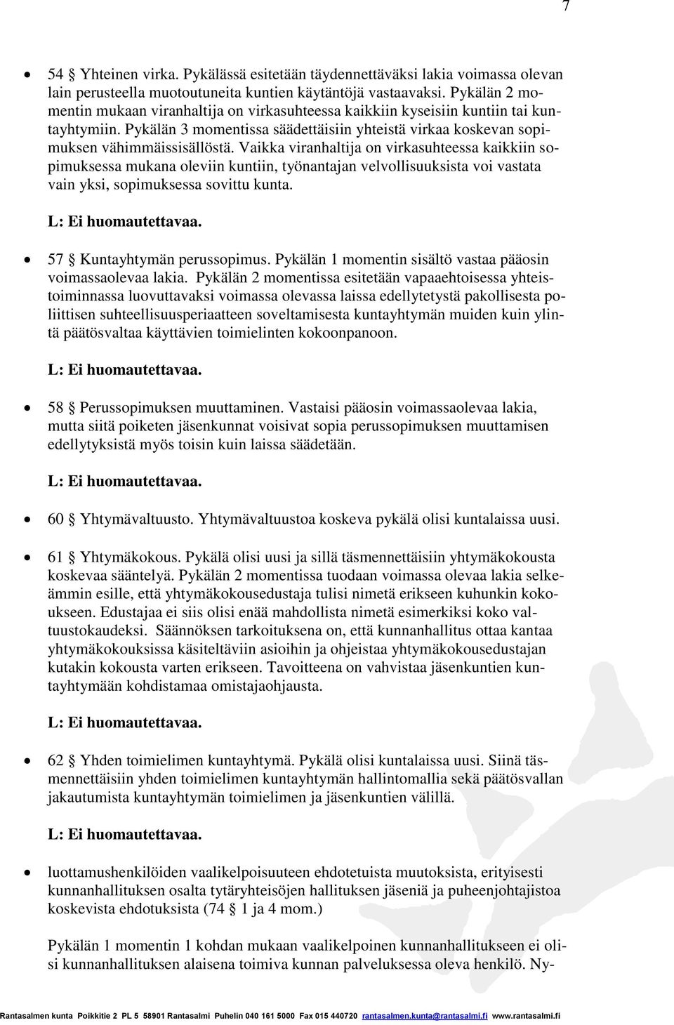 Vaikka viranhaltija on virkasuhteessa kaikkiin sopimuksessa mukana oleviin kuntiin, työnantajan velvollisuuksista voi vastata vain yksi, sopimuksessa sovittu kunta. 57 Kuntayhtymän perussopimus.