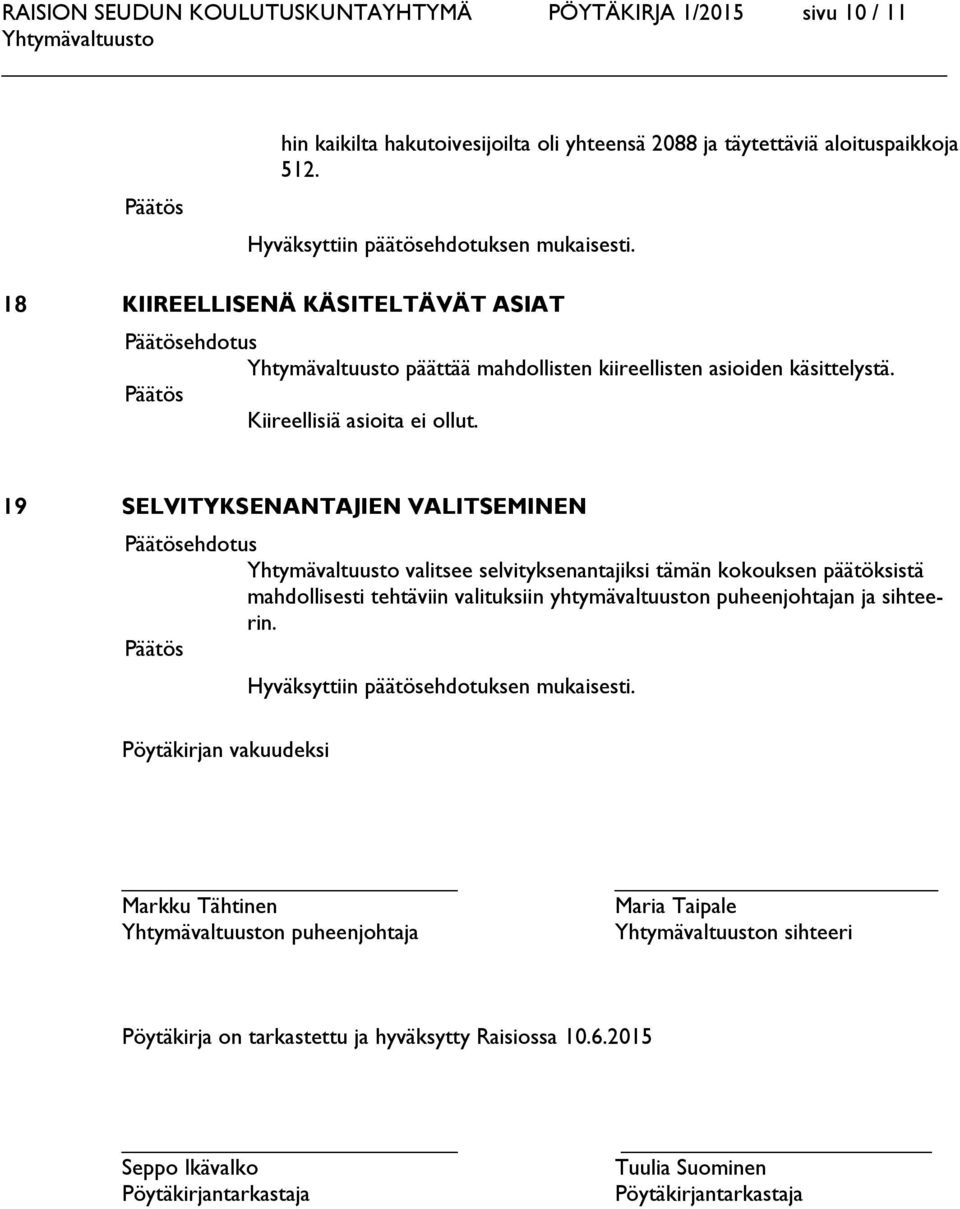 19 SELVITYKSENANTAJIEN VALITSEMINEN ehdotus valitsee selvityksenantajiksi tämän kokouksen päätöksistä mahdollisesti tehtäviin valituksiin yhtymävaltuuston puheenjohtajan