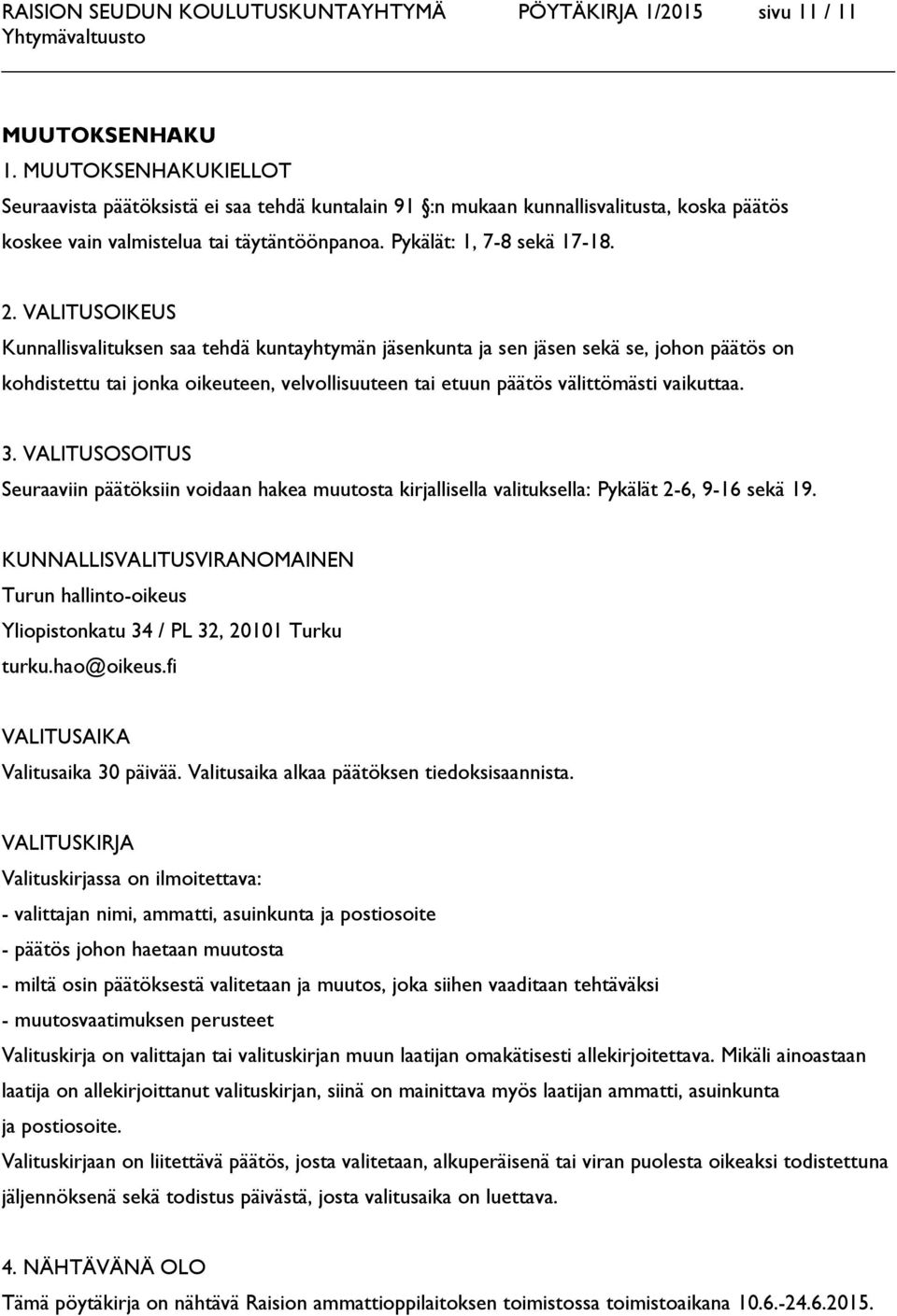 VALITUSOIKEUS Kunnallisvalituksen saa tehdä kuntayhtymän jäsenkunta ja sen jäsen sekä se, johon päätös on kohdistettu tai jonka oikeuteen, velvollisuuteen tai etuun päätös välittömästi vaikuttaa. 3.