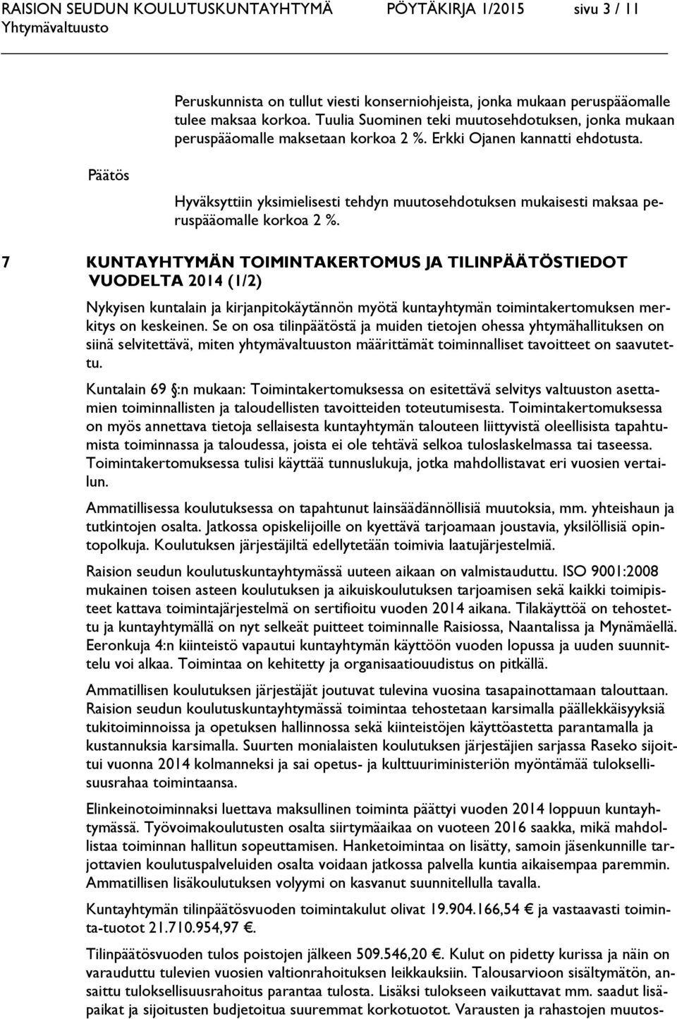 Hyväksyttiin yksimielisesti tehdyn muutosehdotuksen mukaisesti maksaa peruspääomalle korkoa 2 %.