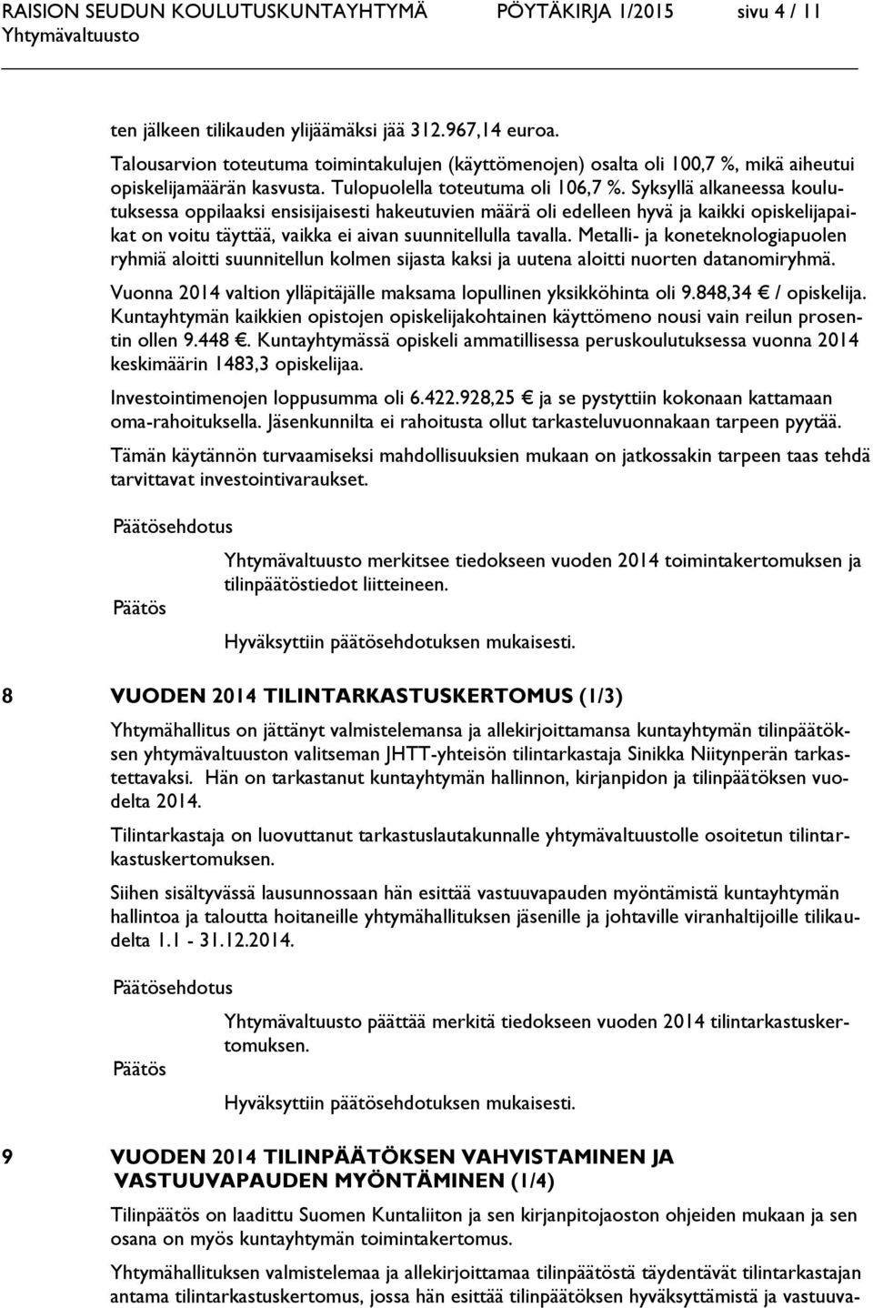 Syksyllä alkaneessa koulutuksessa oppilaaksi ensisijaisesti hakeutuvien määrä oli edelleen hyvä ja kaikki opiskelijapaikat on voitu täyttää, vaikka ei aivan suunnitellulla tavalla.