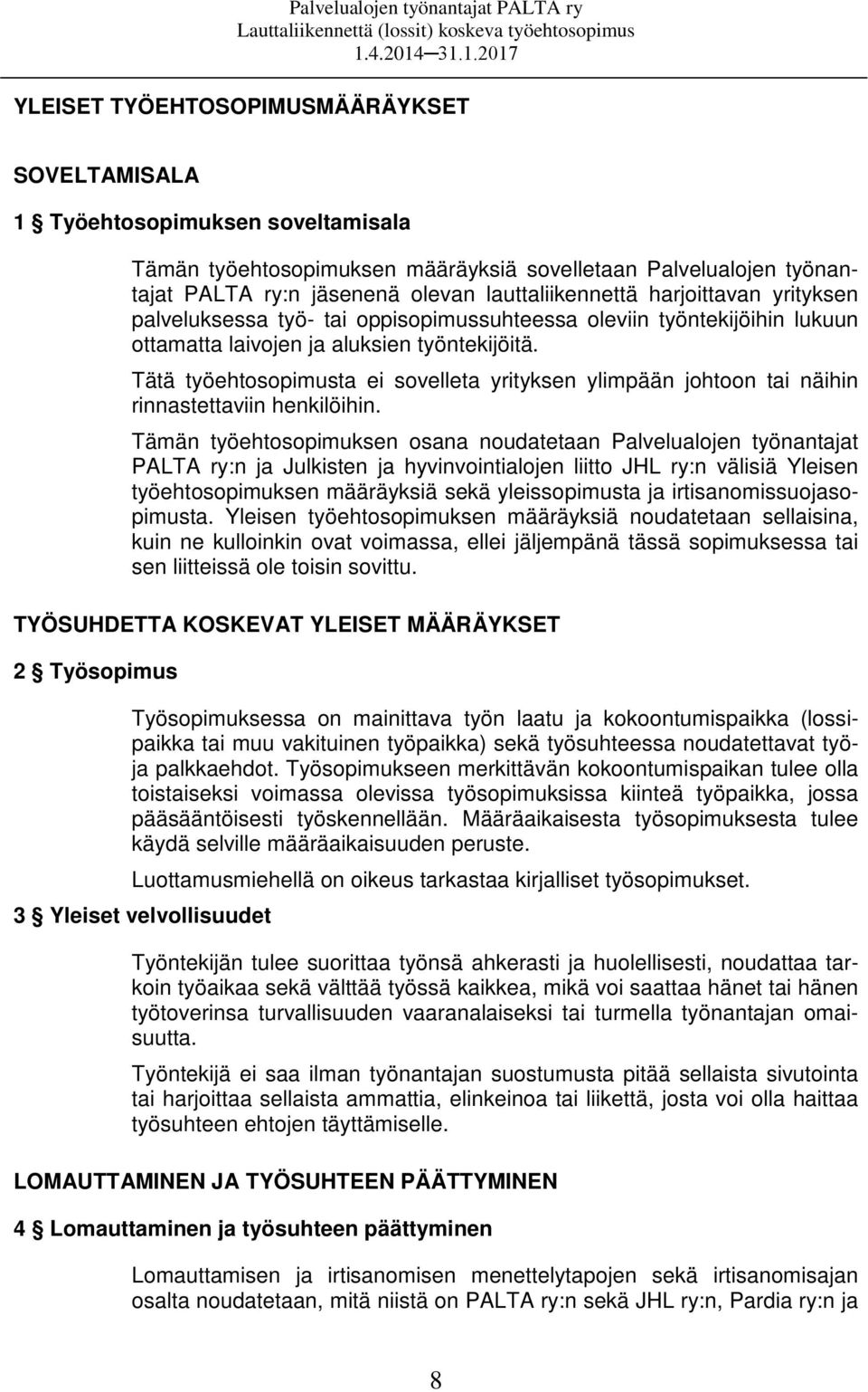 Tätä työehtosopimusta ei sovelleta yrityksen ylimpään johtoon tai näihin rinnastettaviin henkilöihin.