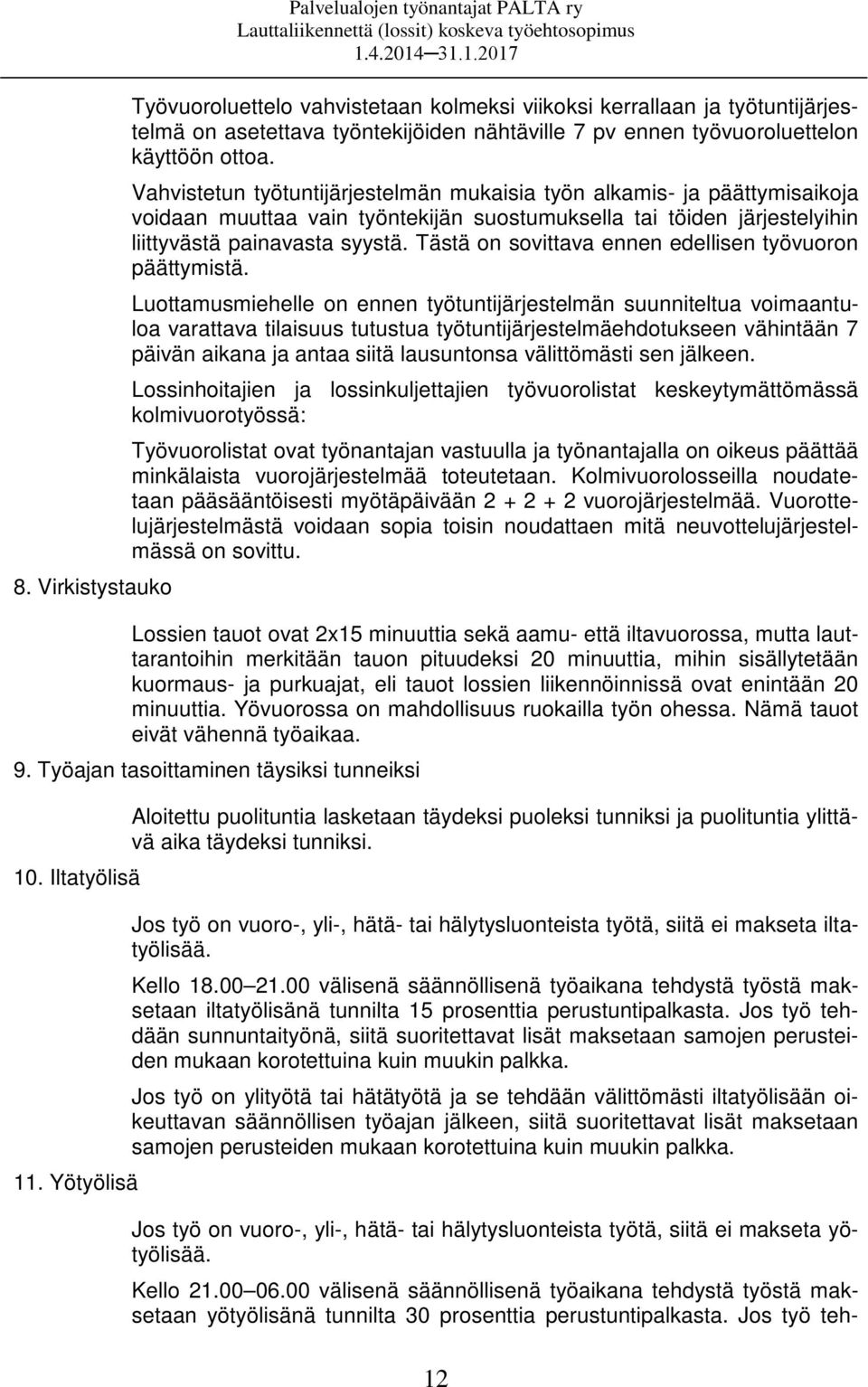 Vahvistetun työtuntijärjestelmän mukaisia työn alkamis- ja päättymisaikoja voidaan muuttaa vain työntekijän suostumuksella tai töiden järjestelyihin liittyvästä painavasta syystä.