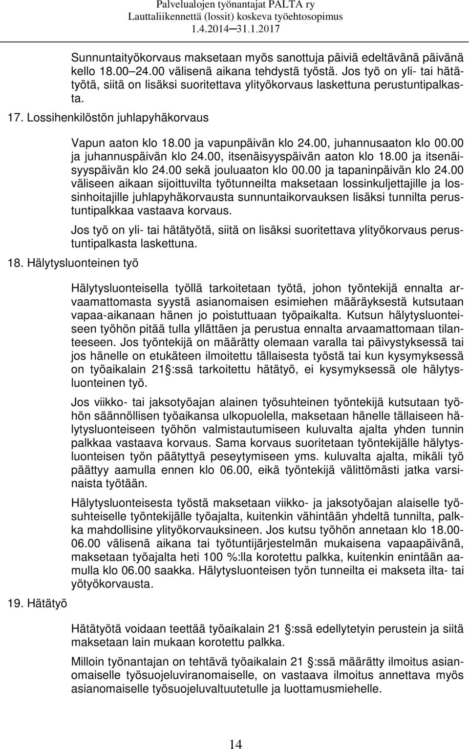 00, juhannusaaton klo 00.00 ja juhannuspäivän klo 24.00, itsenäisyyspäivän aaton klo 18.00 ja itsenäisyyspäivän klo 24.00 sekä jouluaaton klo 00.00 ja tapaninpäivän klo 24.