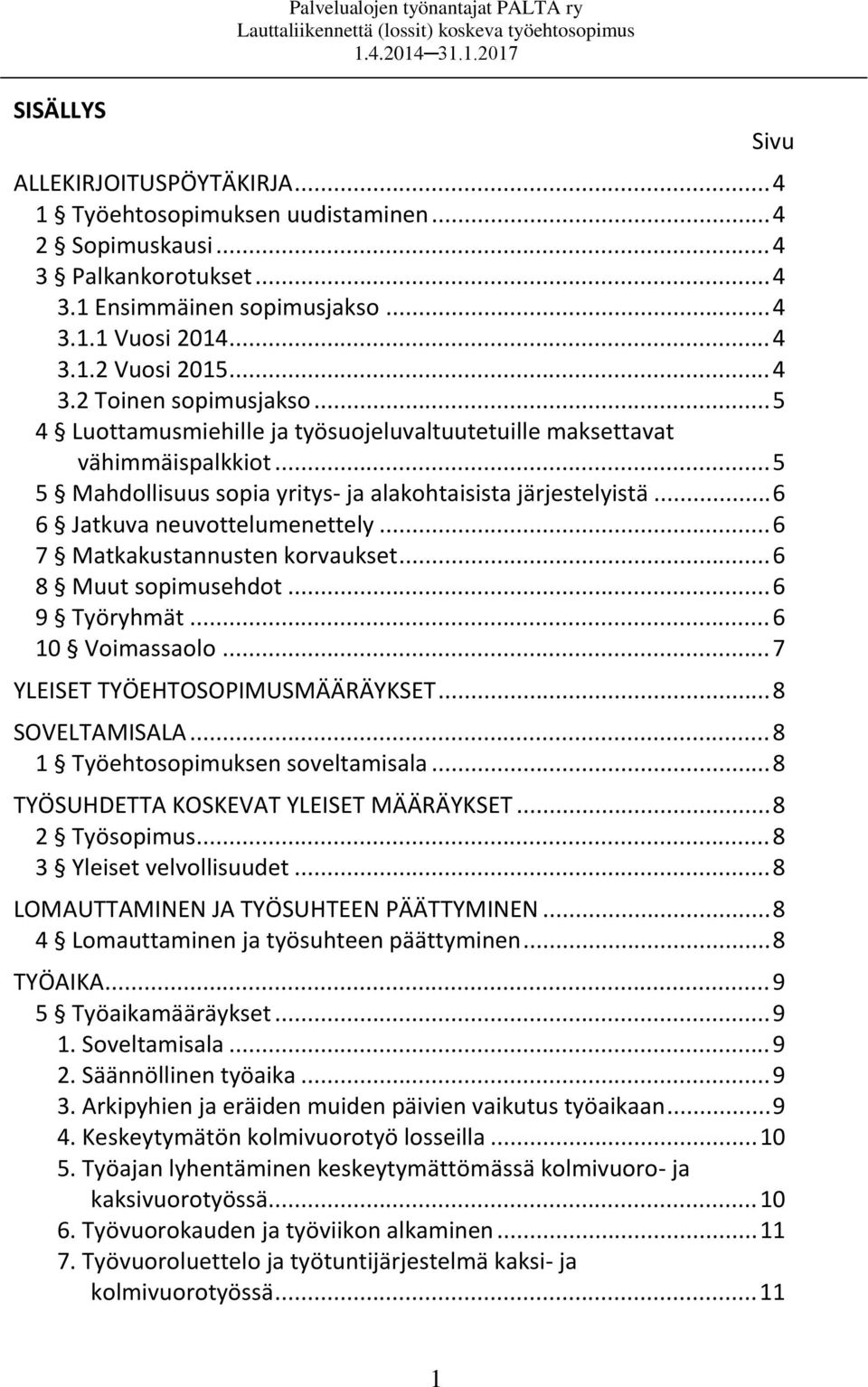 .. 5 5 Mahdollisuus sopia yritys- ja alakohtaisista järjestelyistä... 6 6 Jatkuva neuvottelumenettely... 6 7 Matkakustannusten korvaukset... 6 8 Muut sopimusehdot... 6 9 Työryhmät... 6 10 Voimassaolo.