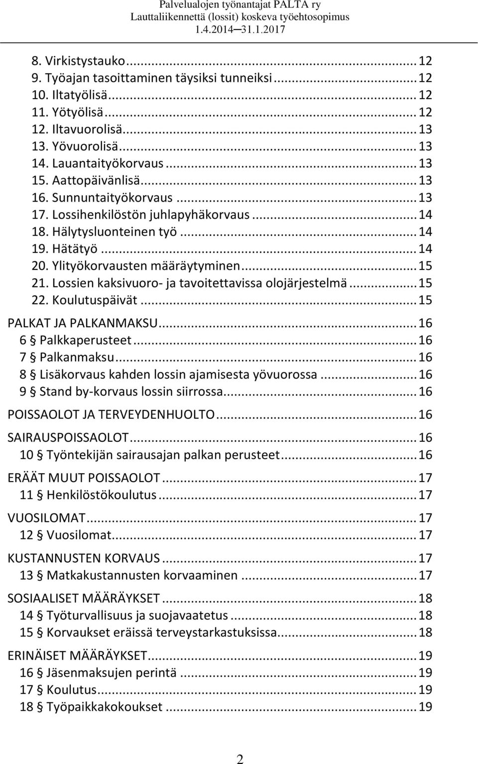 Ylityökorvausten määräytyminen... 15 21. Lossien kaksivuoro- ja tavoitettavissa olojärjestelmä... 15 22. Koulutuspäivät... 15 PALKAT JA PALKANMAKSU... 16 6 Palkkaperusteet... 16 7 Palkanmaksu.