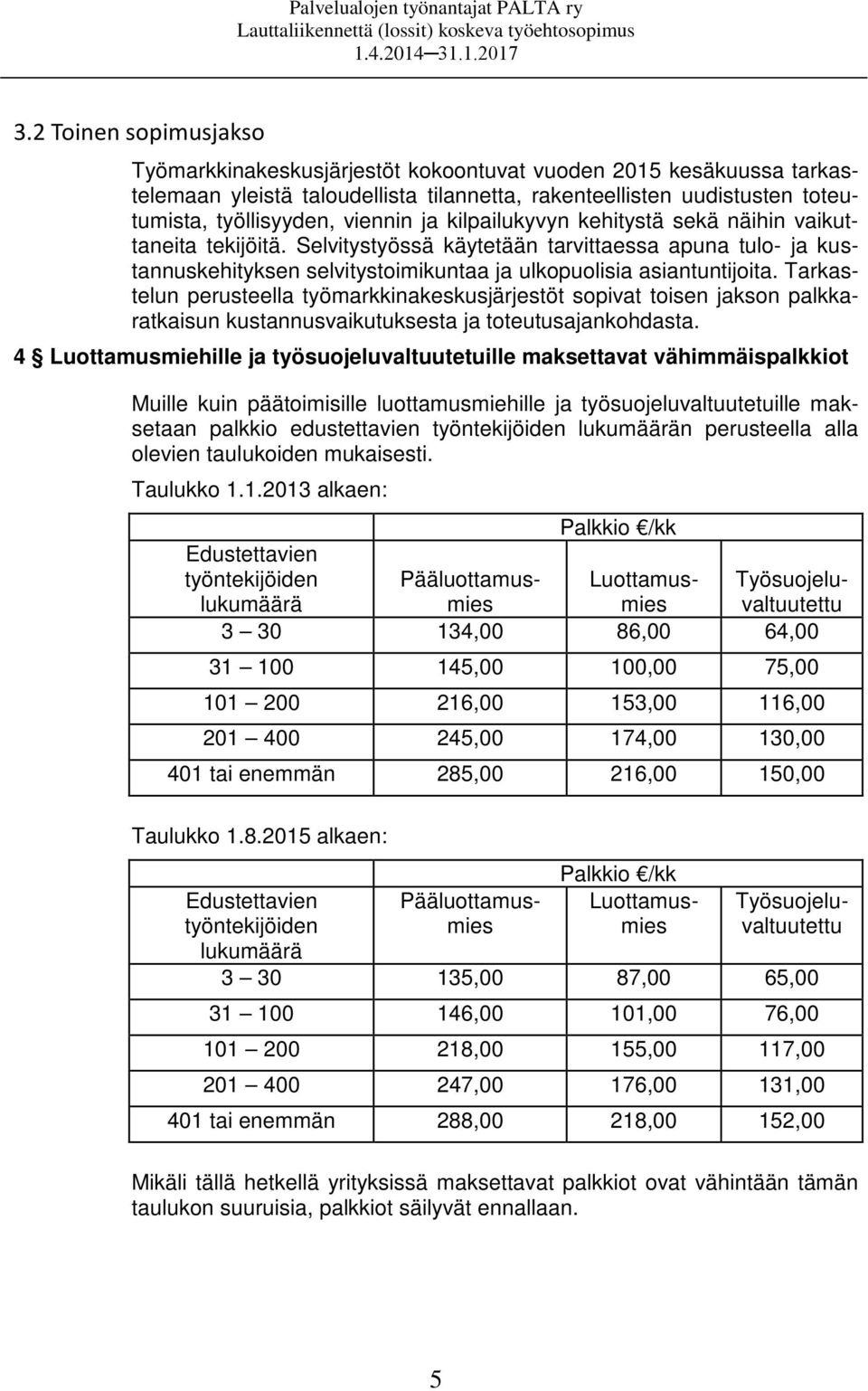 kilpailukyvyn kehitystä sekä näihin vaikuttaneita tekijöitä. Selvitystyössä käytetään tarvittaessa apuna tulo- ja kustannuskehityksen selvitystoimikuntaa ja ulkopuolisia asiantuntijoita.