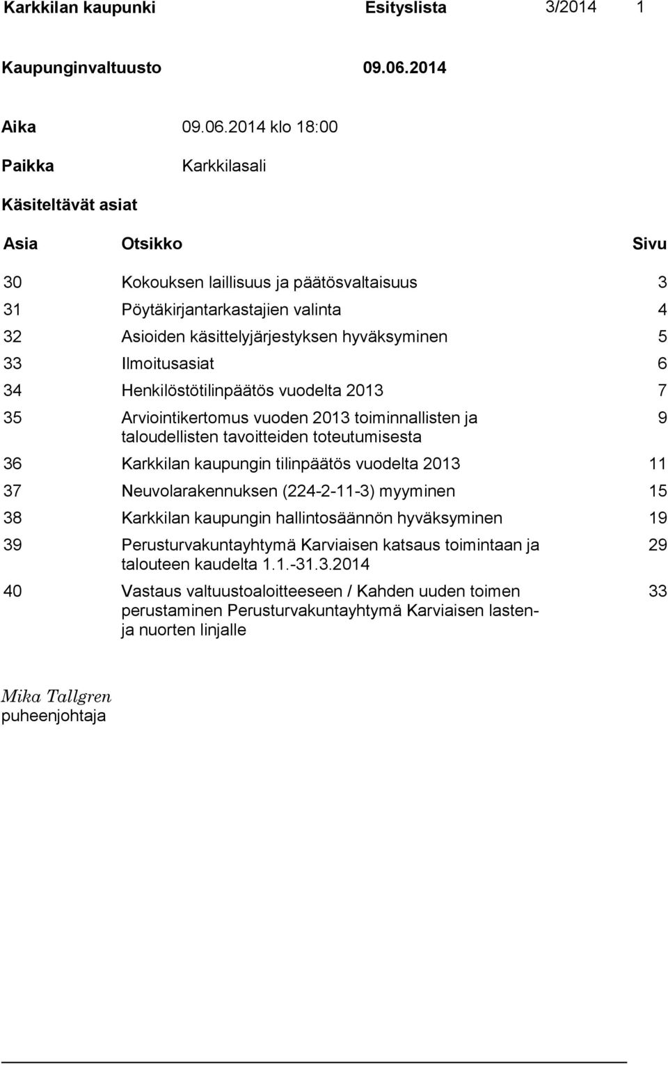 hyväksyminen 5 33 Ilmoitusasiat 6 34 Henkilöstötilinpäätös vuodelta 2013 7 35 Arviointikertomus vuoden 2013 toiminnallisten ja taloudellisten tavoitteiden toteutumisesta 36 Karkkilan kaupungin