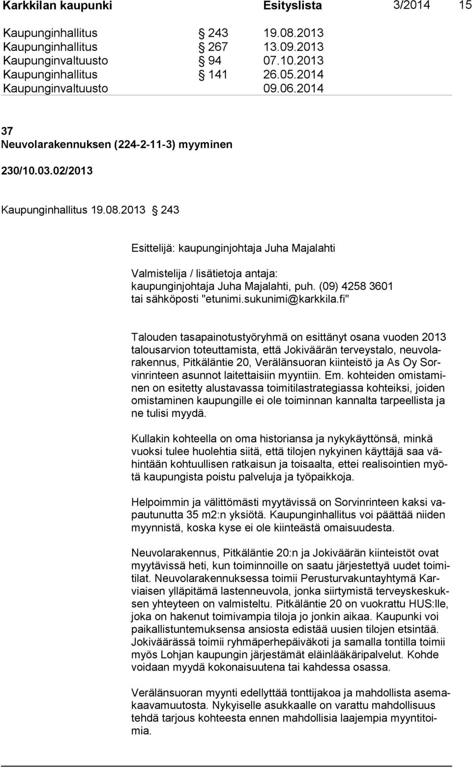 2013 243 Esittelijä: kaupunginjohtaja Juha Majalahti Valmistelija / lisätietoja antaja: kaupunginjohtaja Juha Majalahti, puh. (09) 4258 3601 tai sähköposti "etunimi.sukunimi@karkkila.