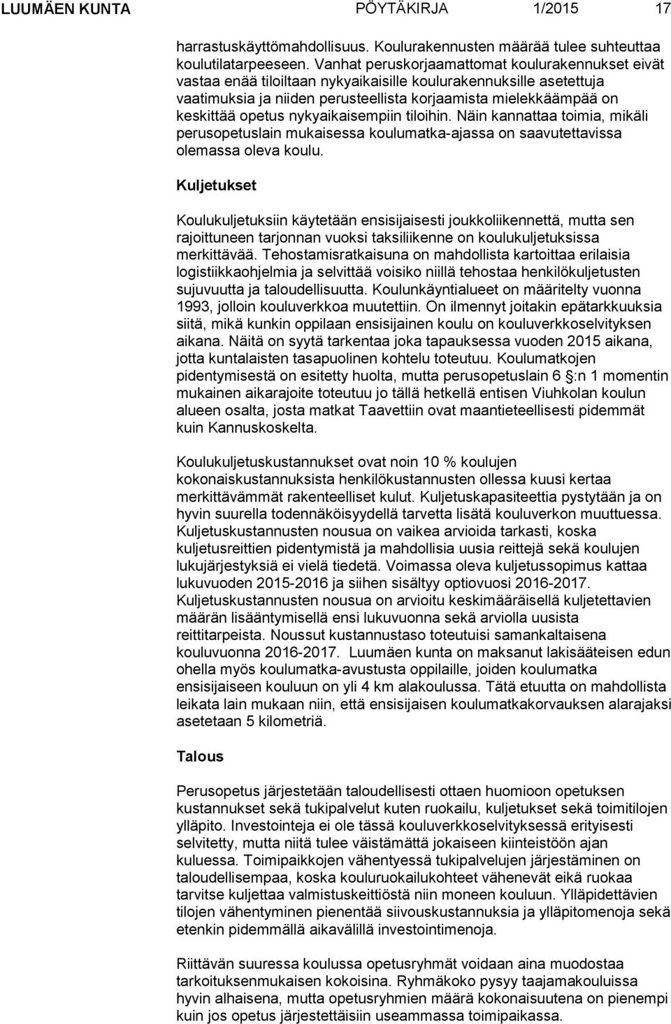 opetus nykyaikaisempiin tiloihin. Näin kannattaa toimia, mikäli perusopetuslain mukaisessa koulumatka-ajassa on saavutettavissa olemassa oleva koulu.