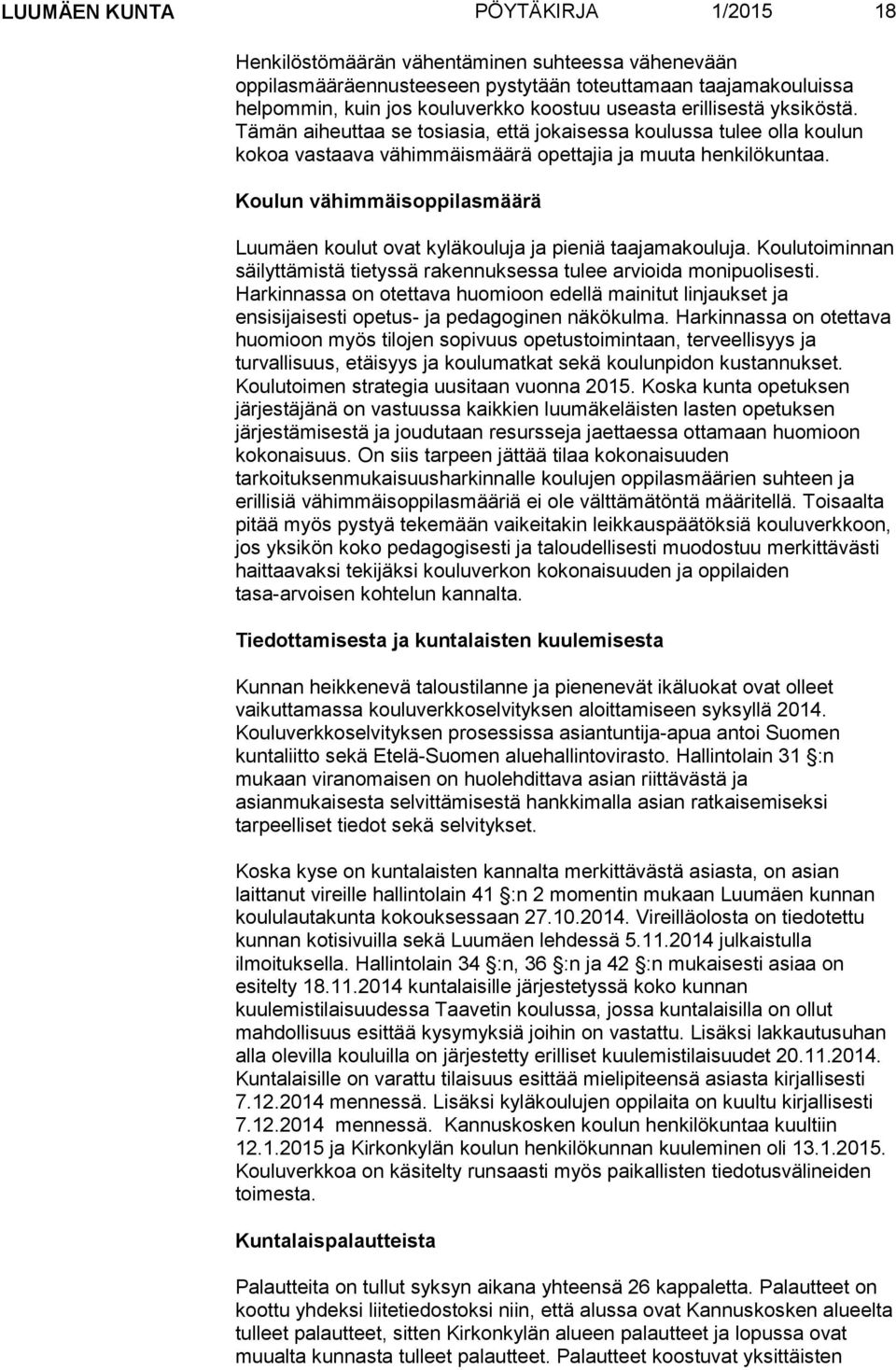 Koulun vähimmäisoppilasmäärä Luumäen koulut ovat kyläkouluja ja pieniä taajamakouluja. Koulutoiminnan säilyttämistä tietyssä rakennuksessa tulee arvioida monipuolisesti.