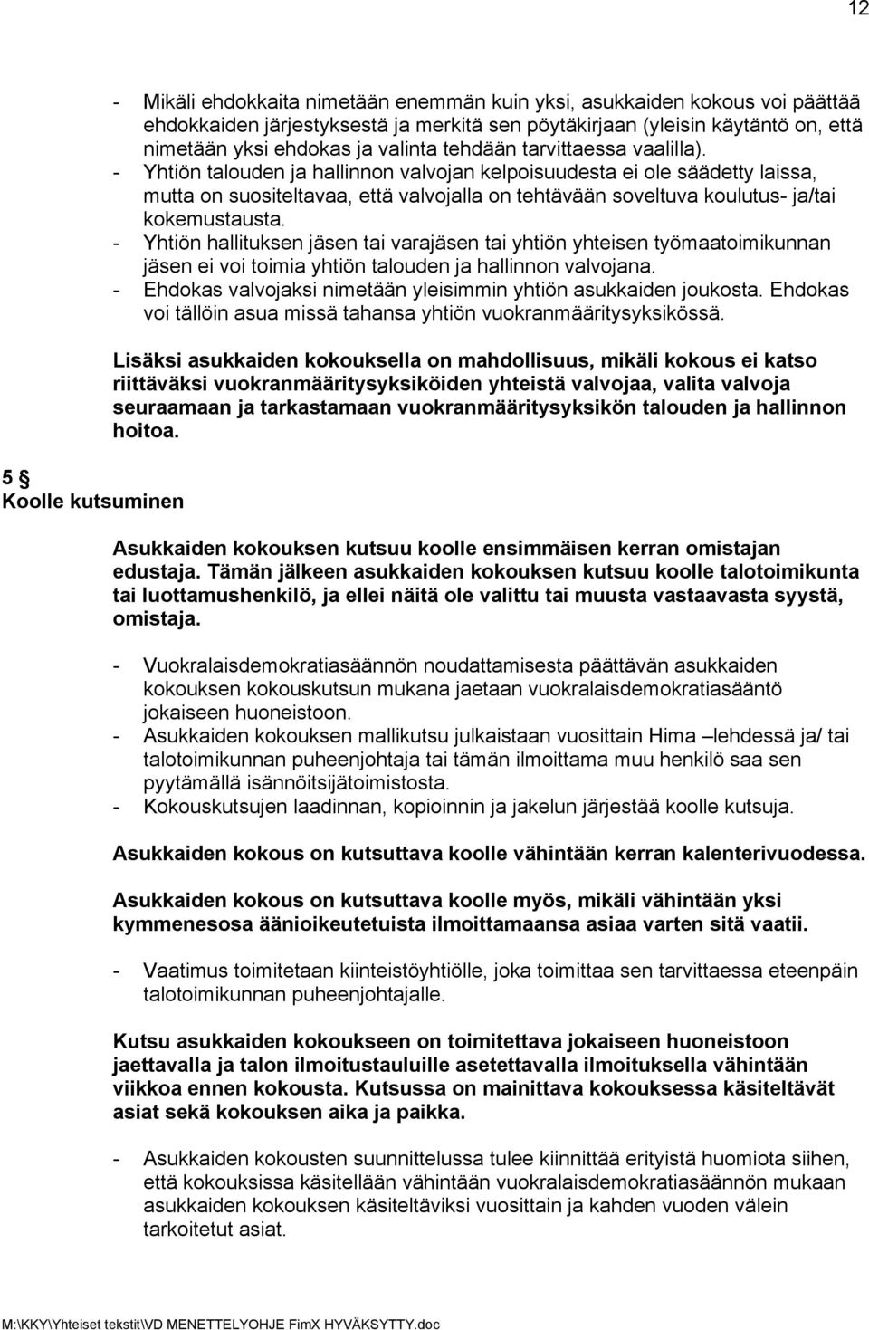 - Yhtiön talouden ja hallinnon valvojan kelpoisuudesta ei ole säädetty laissa, mutta on suositeltavaa, että valvojalla on tehtävään soveltuva koulutus- ja/tai kokemustausta.