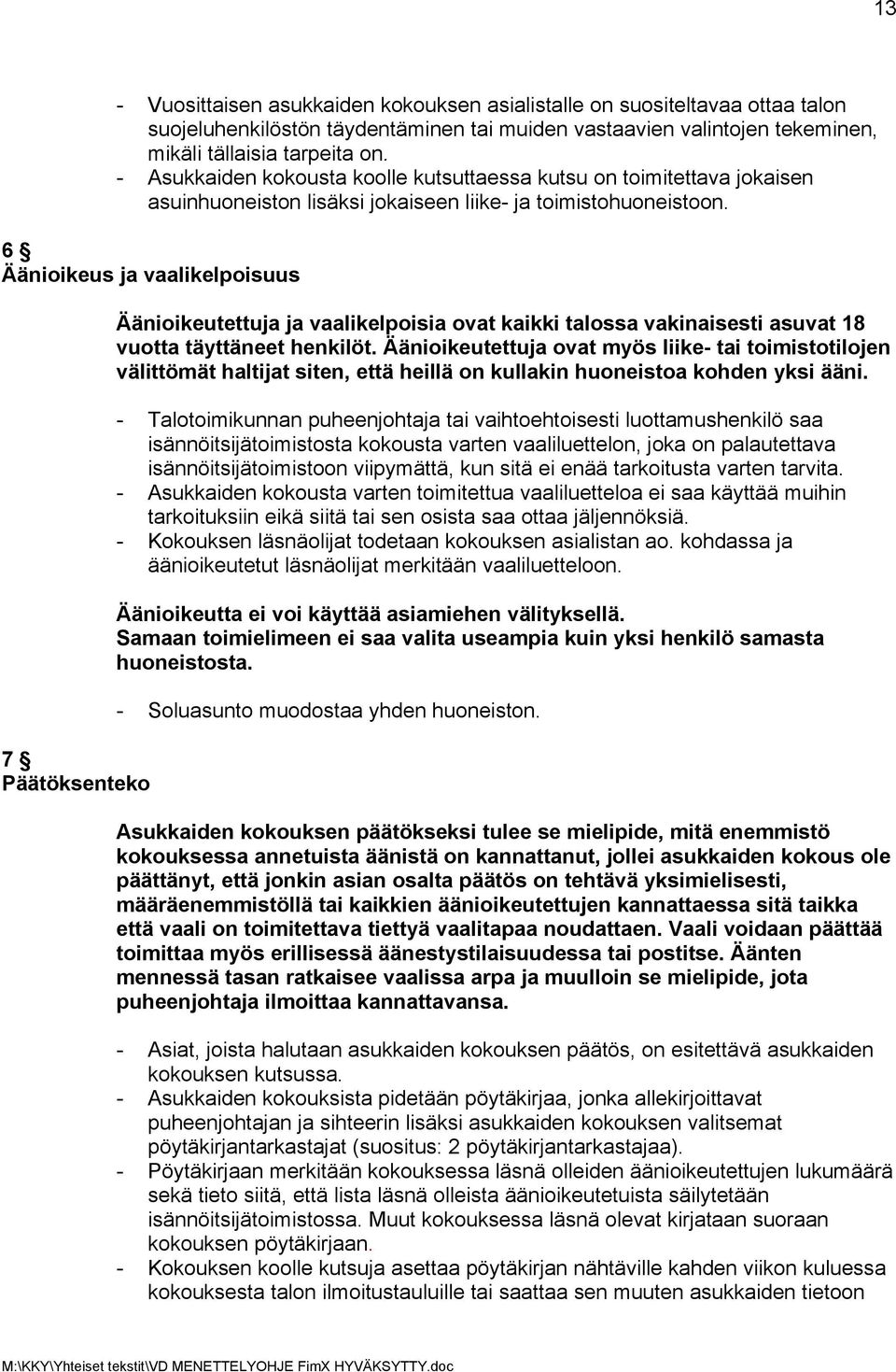 6 Äänioikeus ja vaalikelpoisuus 7 Päätöksenteko Äänioikeutettuja ja vaalikelpoisia ovat kaikki talossa vakinaisesti asuvat 18 vuotta täyttäneet henkilöt.