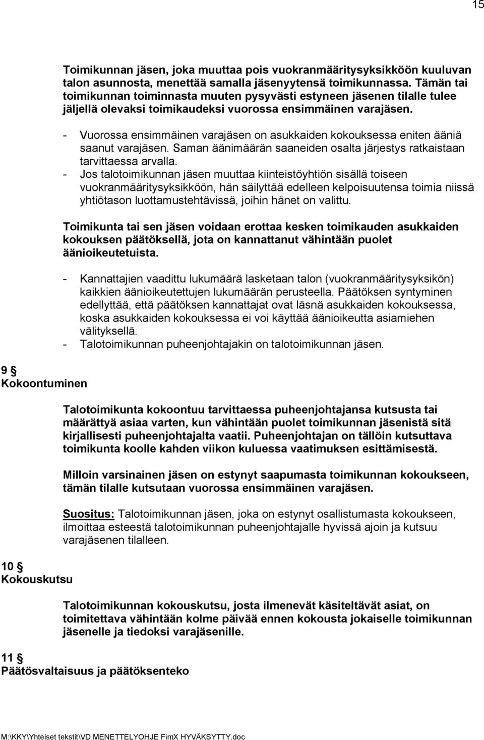 - Vuorossa ensimmäinen varajäsen on asukkaiden kokouksessa eniten ääniä saanut varajäsen. Saman äänimäärän saaneiden osalta järjestys ratkaistaan tarvittaessa arvalla.