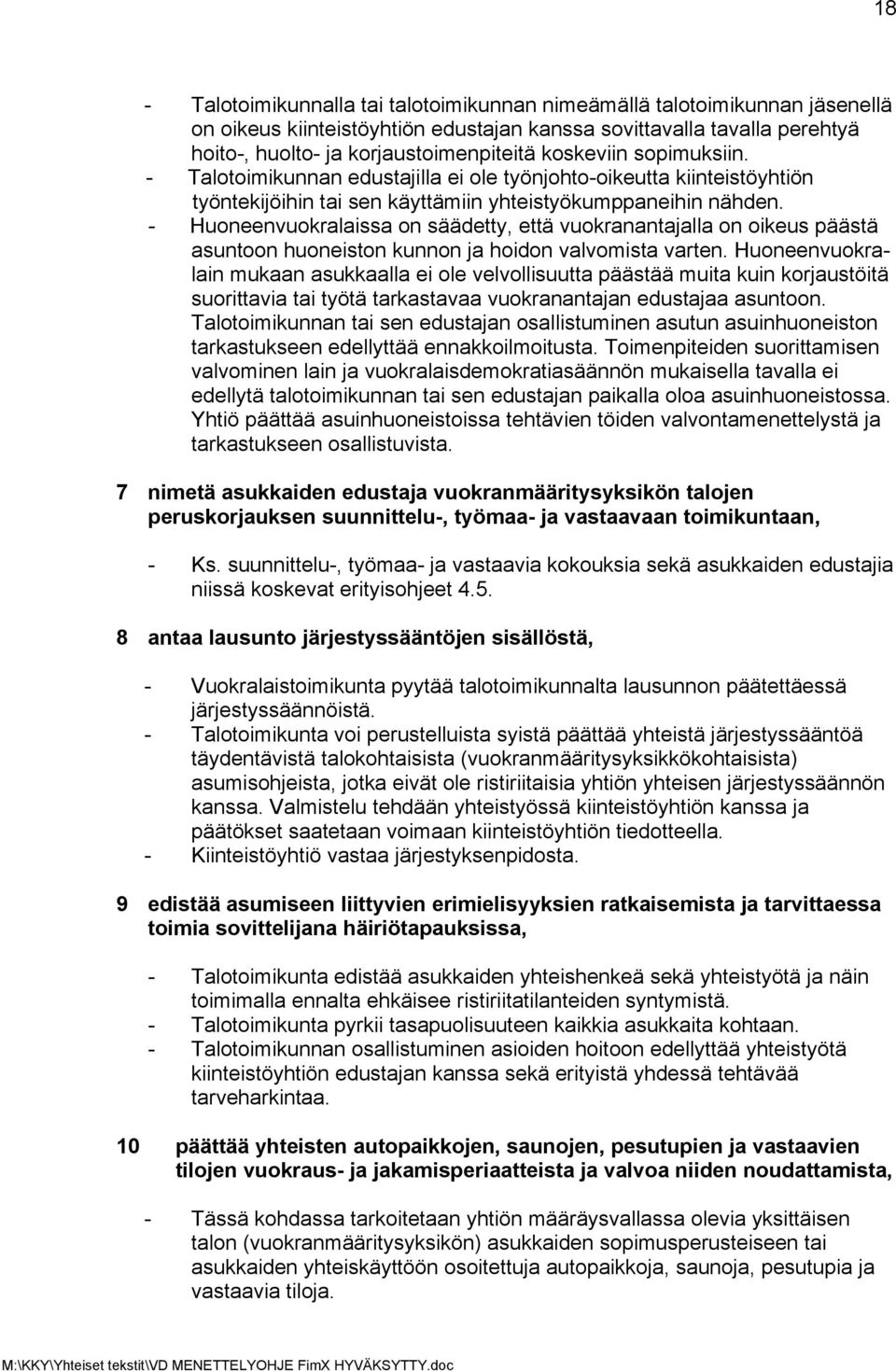 - Huoneenvuokralaissa on säädetty, että vuokranantajalla on oikeus päästä asuntoon huoneiston kunnon ja hoidon valvomista varten.