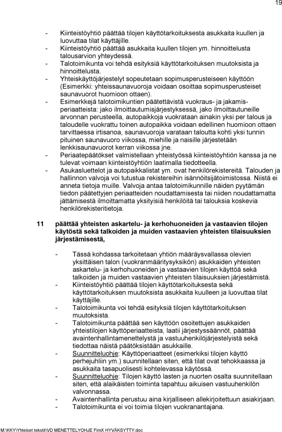 - Yhteiskäyttöjärjestelyt sopeutetaan sopimusperusteiseen käyttöön (Esimerkki: yhteissaunavuoroja voidaan osoittaa sopimusperusteiset saunavuorot huomioon ottaen).