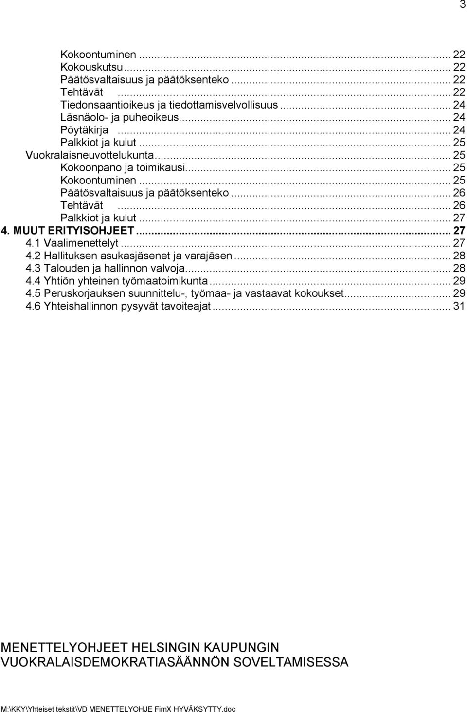 .. 27 4. MUUT ERITYISOHJEET... 27 4.1 Vaalimenettelyt...27 4.2 Hallituksen asukasjäsenet ja varajäsen... 28 4.3 Talouden ja hallinnon valvoja... 28 4.4 Yhtiön yhteinen työmaatoimikunta.