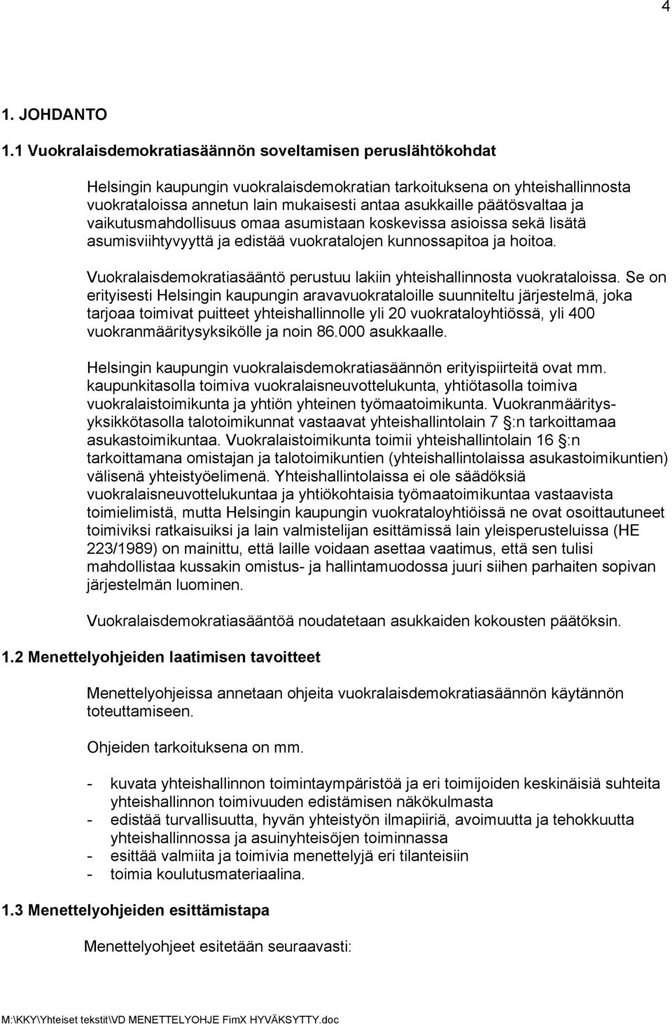 päätösvaltaa ja vaikutusmahdollisuus omaa asumistaan koskevissa asioissa sekä lisätä asumisviihtyvyyttä ja edistää vuokratalojen kunnossapitoa ja hoitoa.