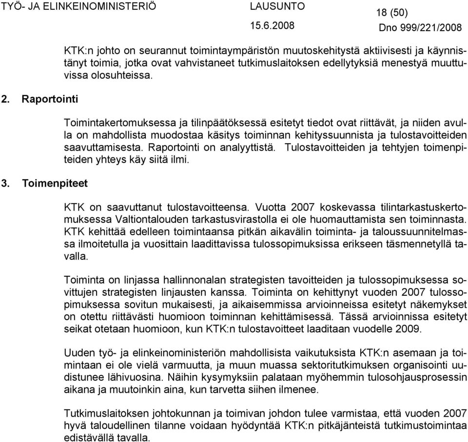 Toimintakertomuksessa ja tilinpäätöksessä esitetyt tiedot ovat riittävät, ja niiden avulla on mahdollista muodostaa käsitys toiminnan kehityssuunnista ja tulostavoitteiden saavuttamisesta.