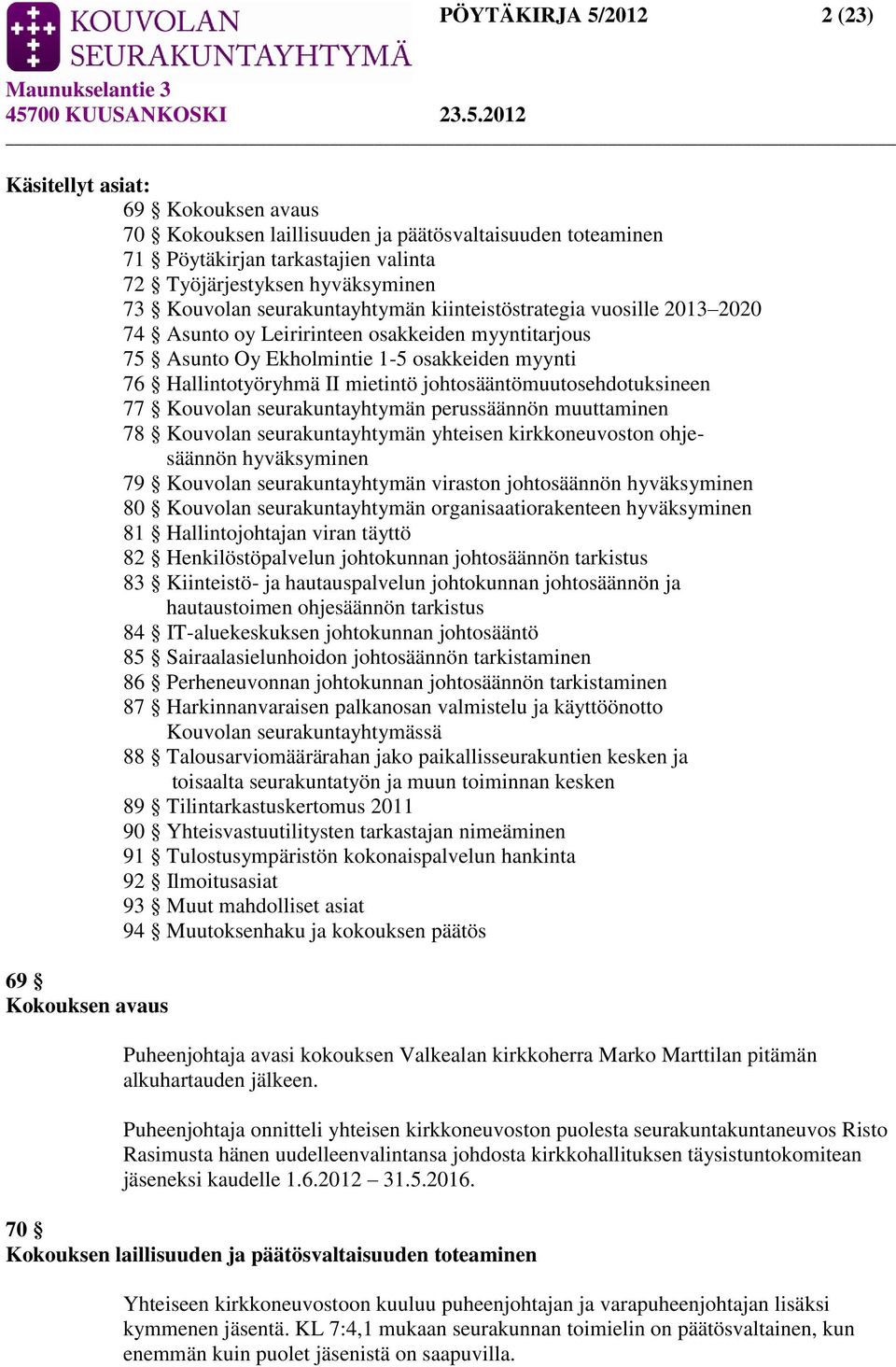 johtosääntömuutosehdotuksineen 77 Kouvolan seurakuntayhtymän perussäännön muuttaminen 78 Kouvolan seurakuntayhtymän yhteisen kirkkoneuvoston ohjesäännön hyväksyminen 79 Kouvolan seurakuntayhtymän