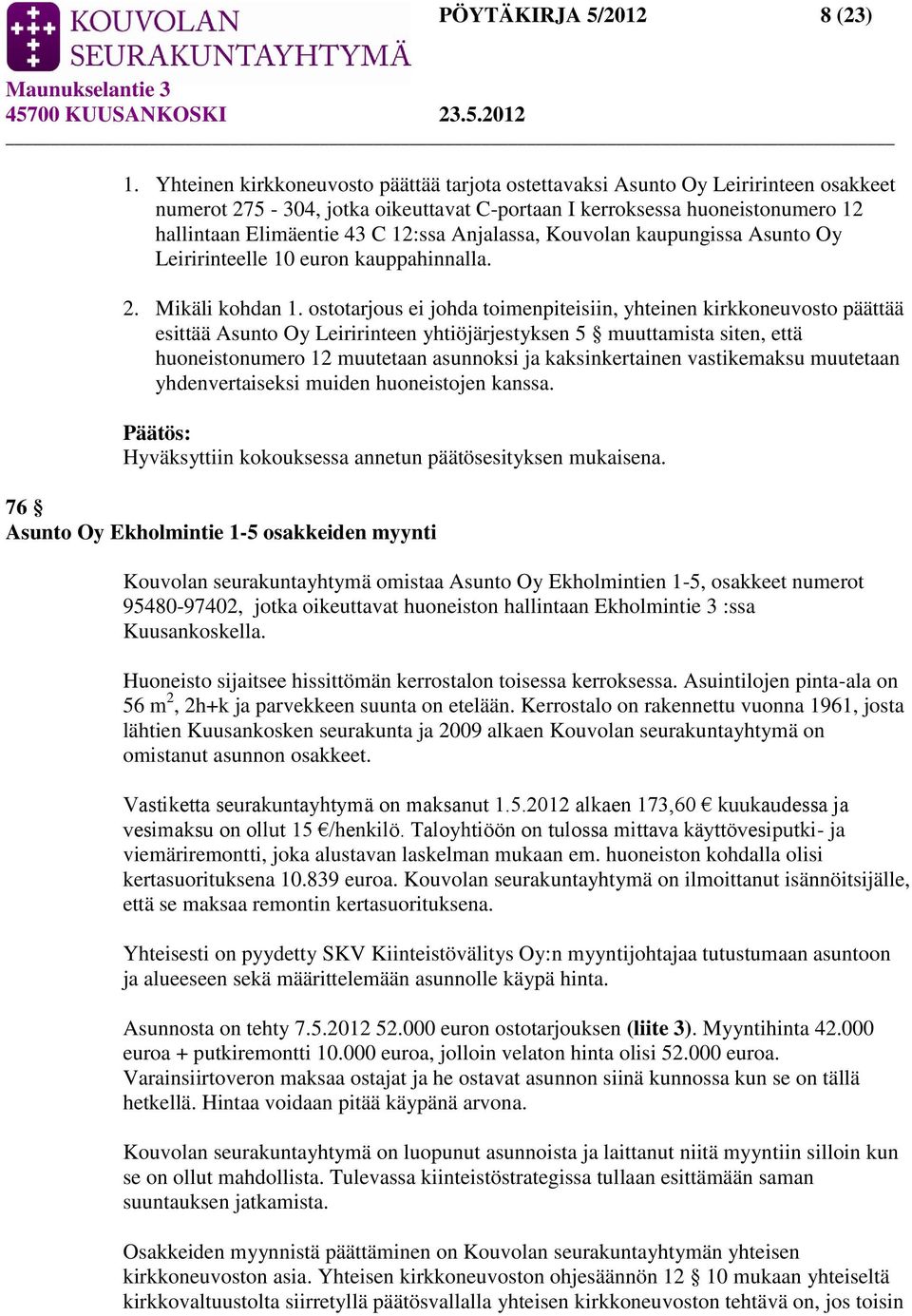 Anjalassa, Kouvolan kaupungissa Asunto Oy Leiririnteelle 10 euron kauppahinnalla. 2. Mikäli kohdan 1.