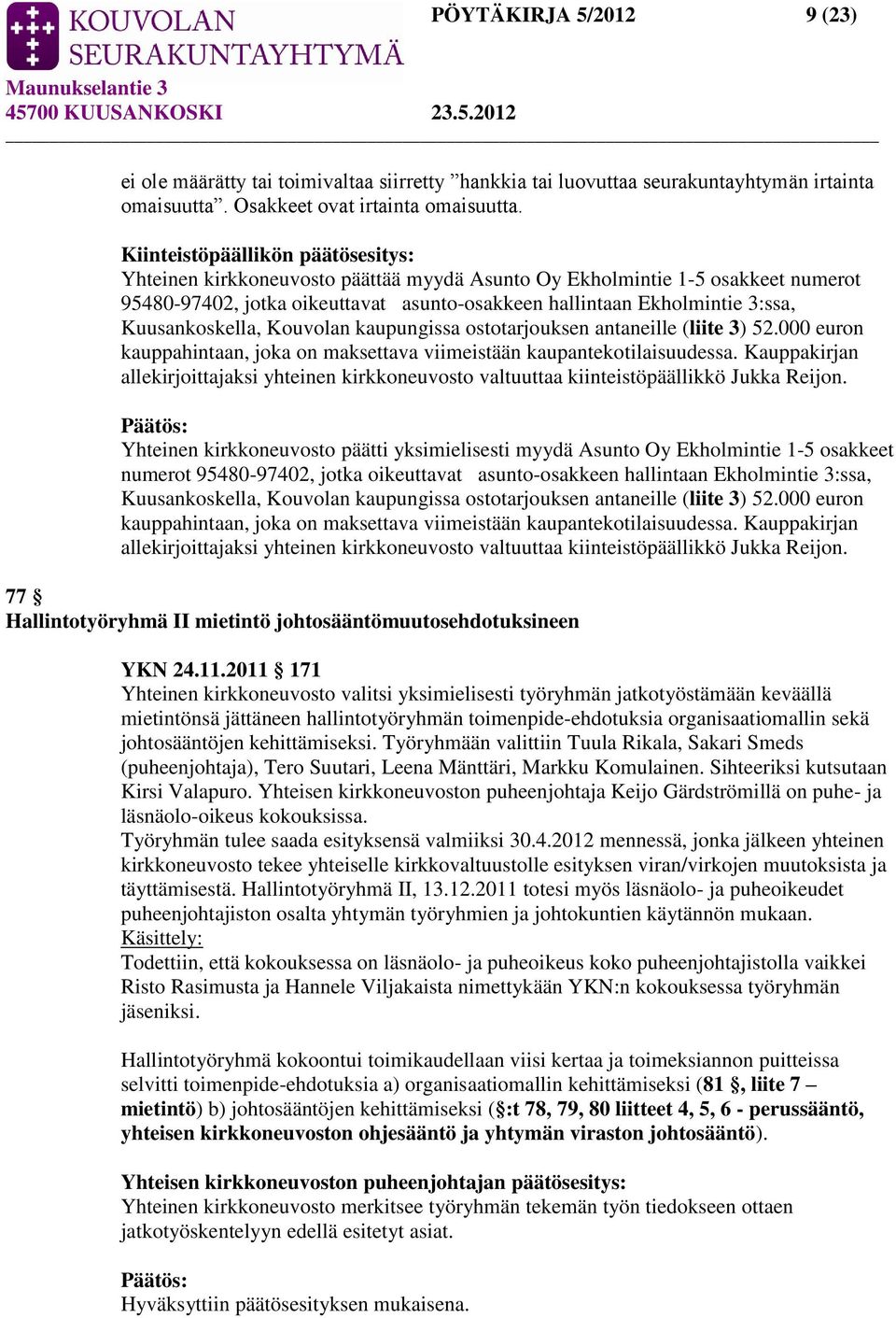 Kuusankoskella, Kouvolan kaupungissa ostotarjouksen antaneille (liite 3) 52.000 euron kauppahintaan, joka on maksettava viimeistään kaupantekotilaisuudessa.