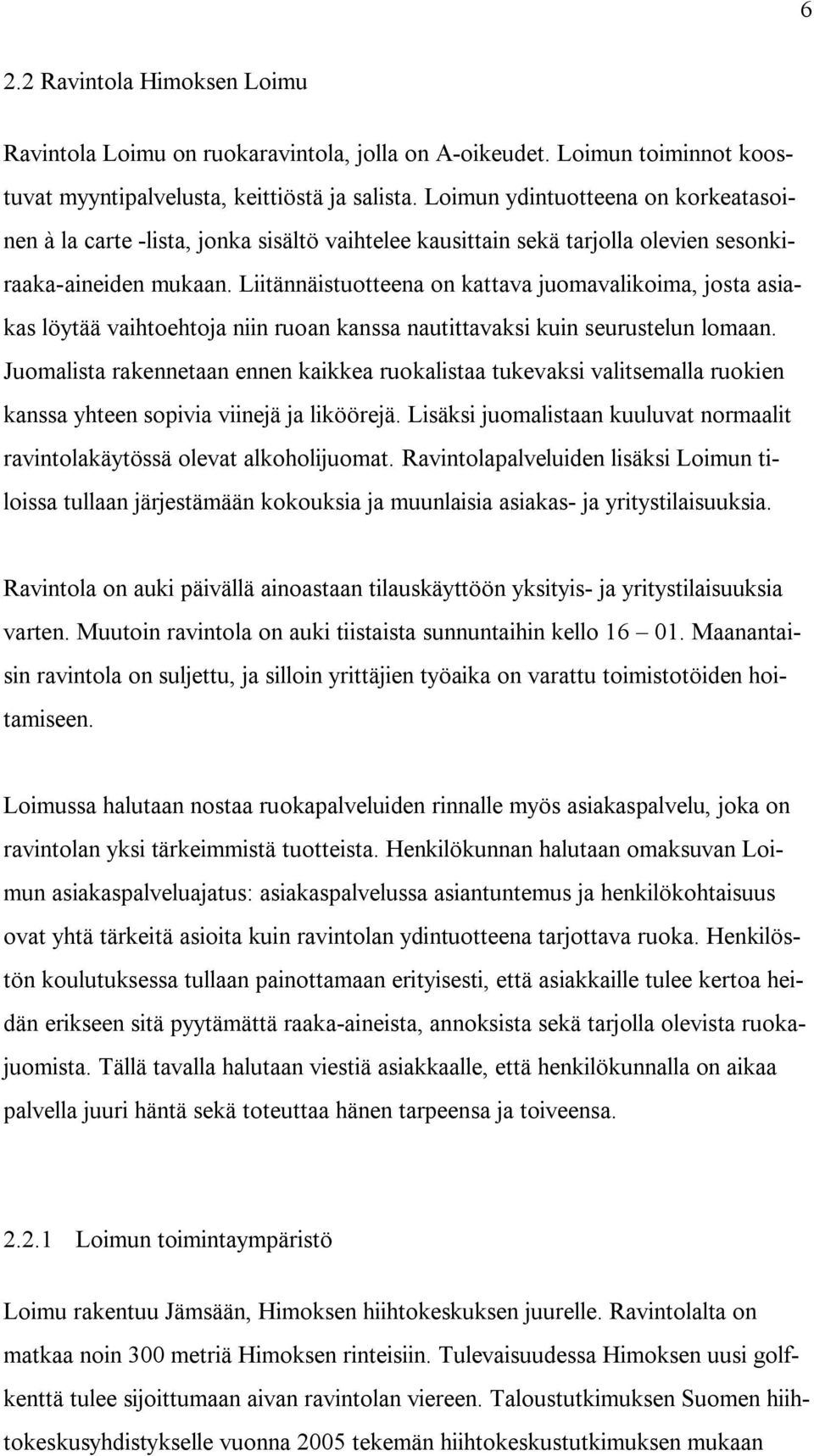 Liitännäistuotteena on kattava juomavalikoima, josta asiakas löytää vaihtoehtoja niin ruoan kanssa nautittavaksi kuin seurustelun lomaan.