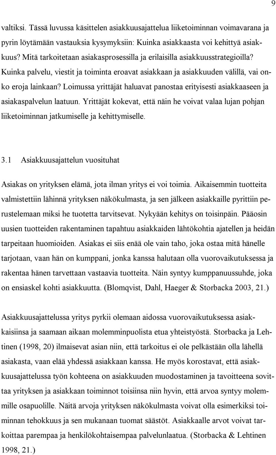 Loimussa yrittäjät haluavat panostaa erityisesti asiakkaaseen ja asiakaspalvelun laatuun. Yrittäjät kokevat, että näin he voivat valaa lujan pohjan liiketoiminnan jatkumiselle ja kehittymiselle. 3.