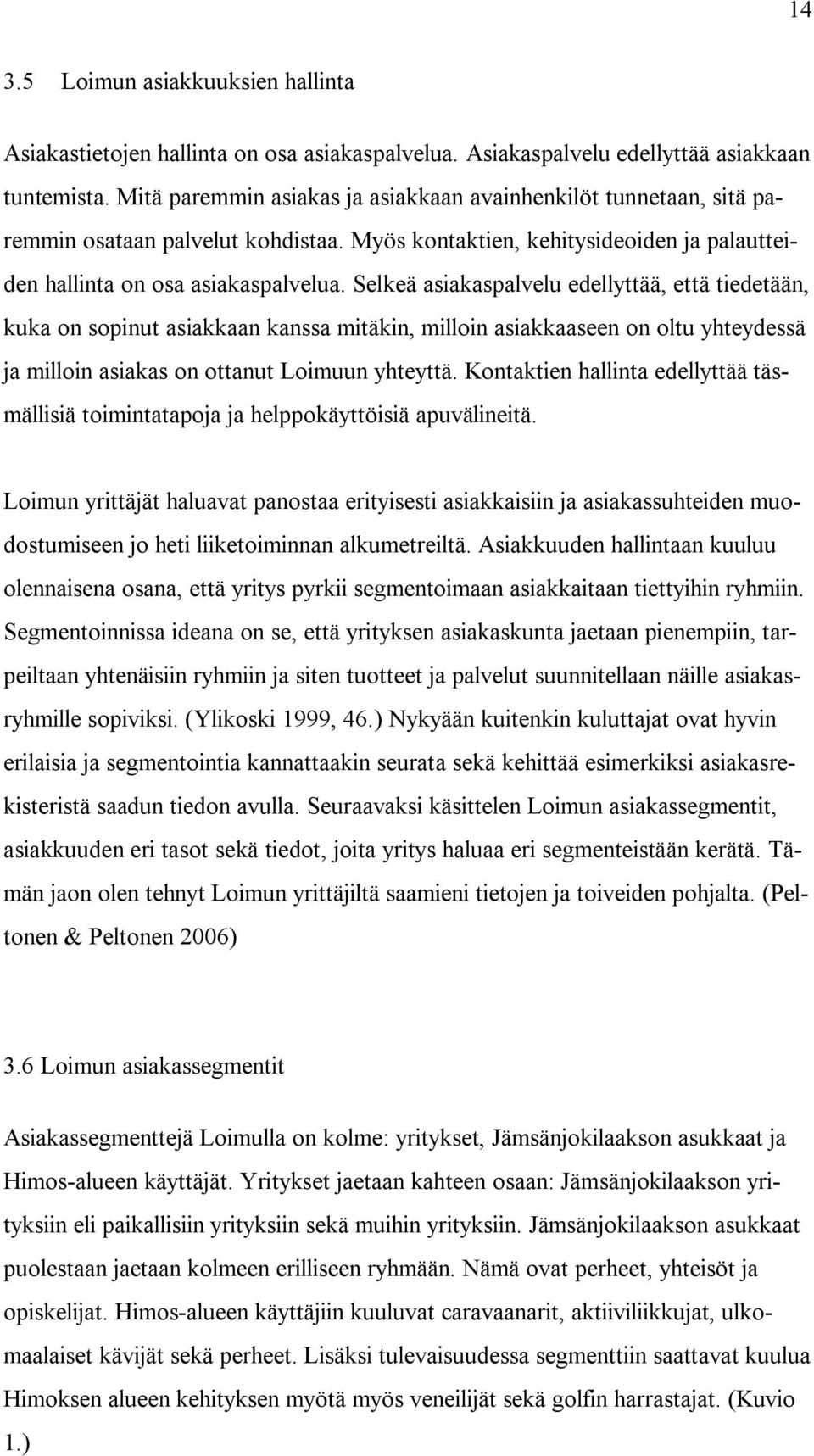 Selkeä asiakaspalvelu edellyttää, että tiedetään, kuka on sopinut asiakkaan kanssa mitäkin, milloin asiakkaaseen on oltu yhteydessä ja milloin asiakas on ottanut Loimuun yhteyttä.